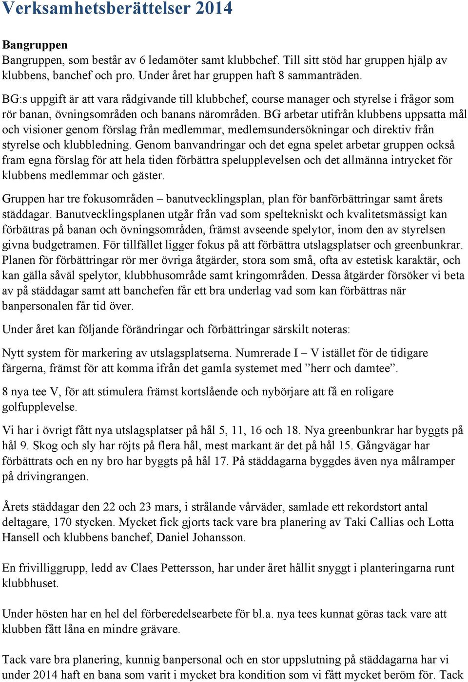 BG arbetar utifrån klubbens uppsatta mål och visioner genom förslag från medlemmar, medlemsundersökningar och direktiv från styrelse och klubbledning.