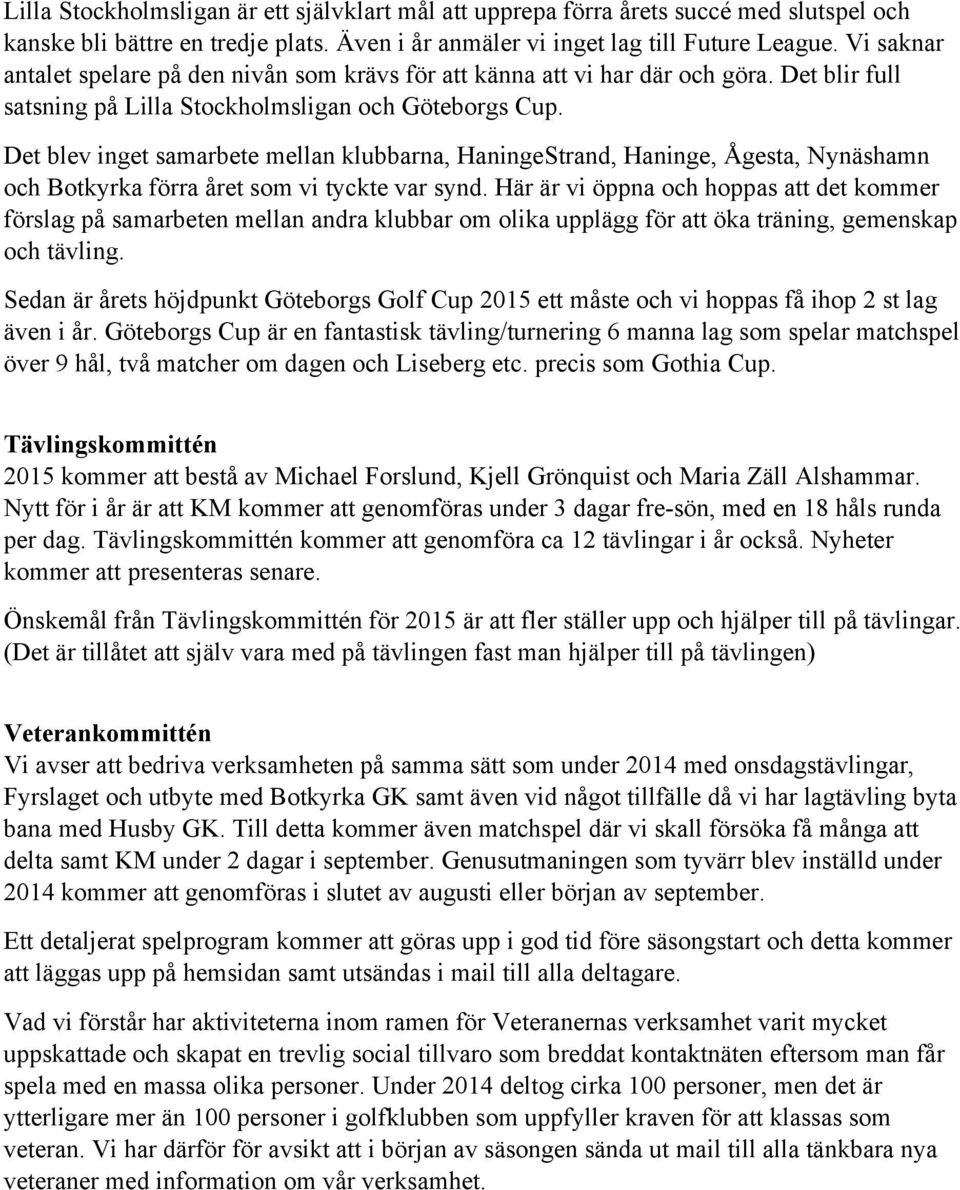 Det blev inget samarbete mellan klubbarna, HaningeStrand, Haninge, Ågesta, Nynäshamn och Botkyrka förra året som vi tyckte var synd.