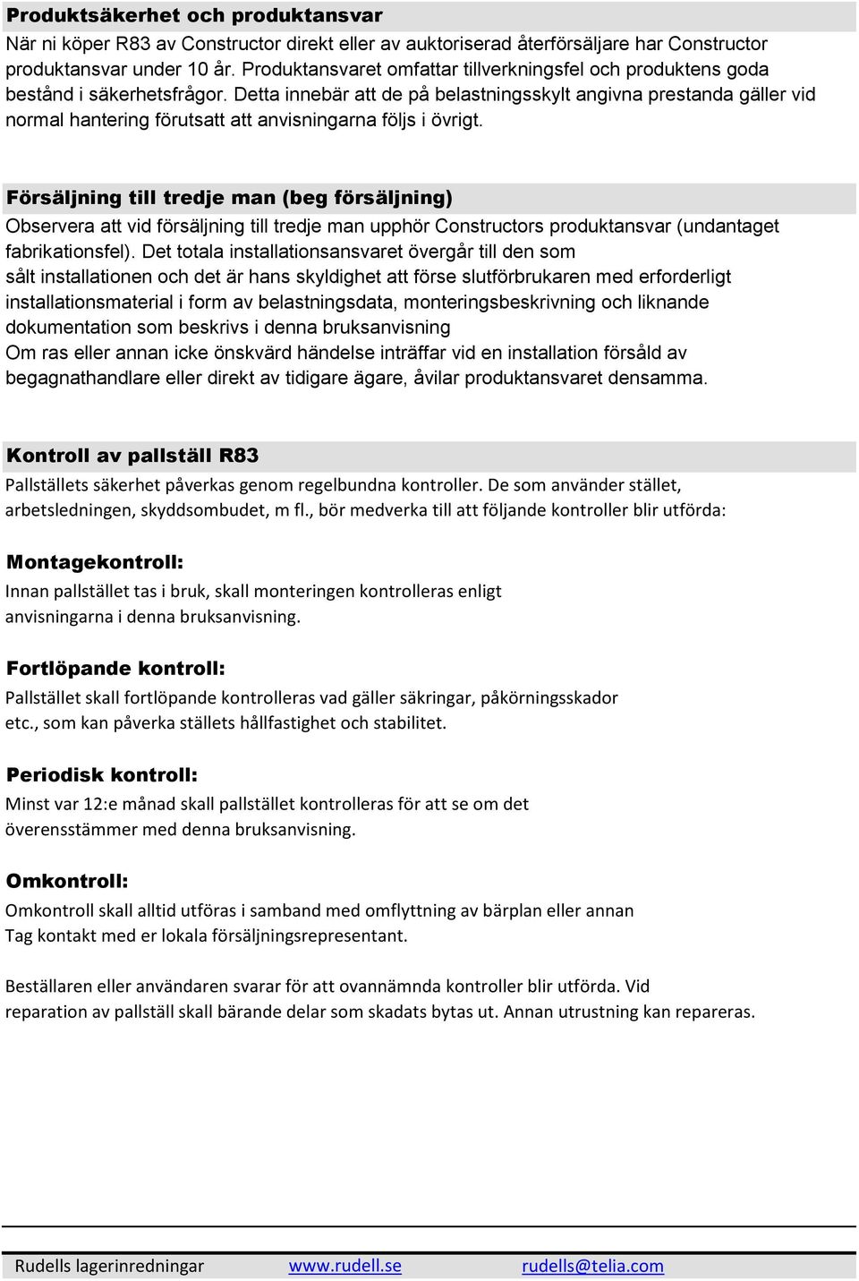 Detta innebär att de på belastningsskylt angivna prestanda gäller vid normal hantering förutsatt att anvisningarna följs i övrigt.