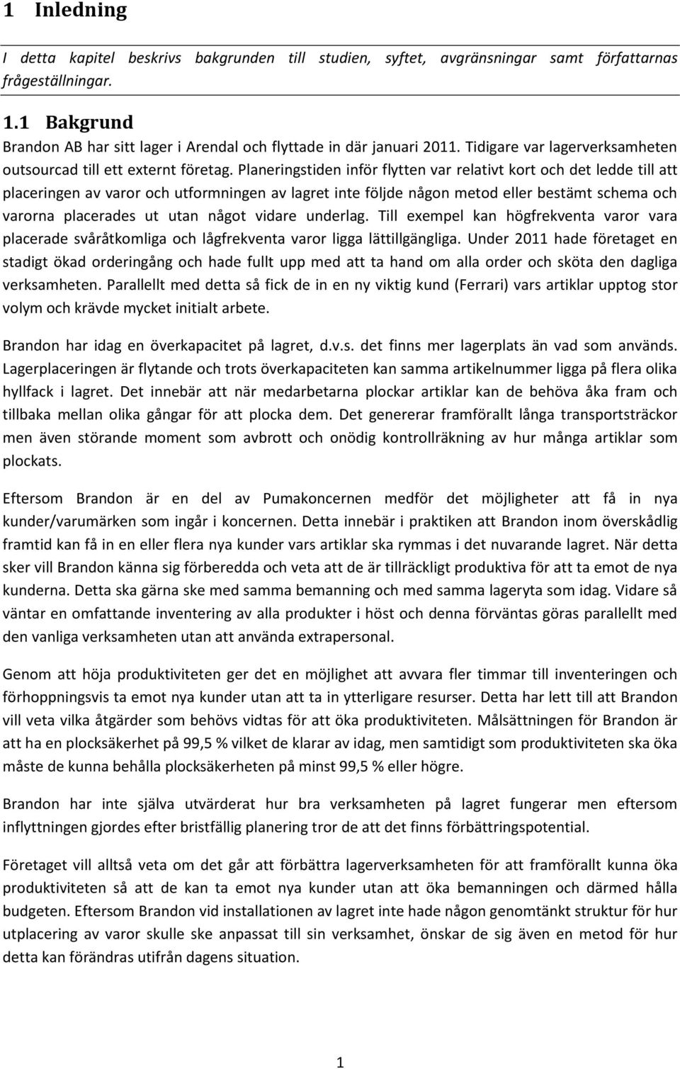 Planeringstiden inför flytten var relativt kort och det ledde till att placeringen av varor och utformningen av lagret inte följde någon metod eller bestämt schema och varorna placerades ut utan