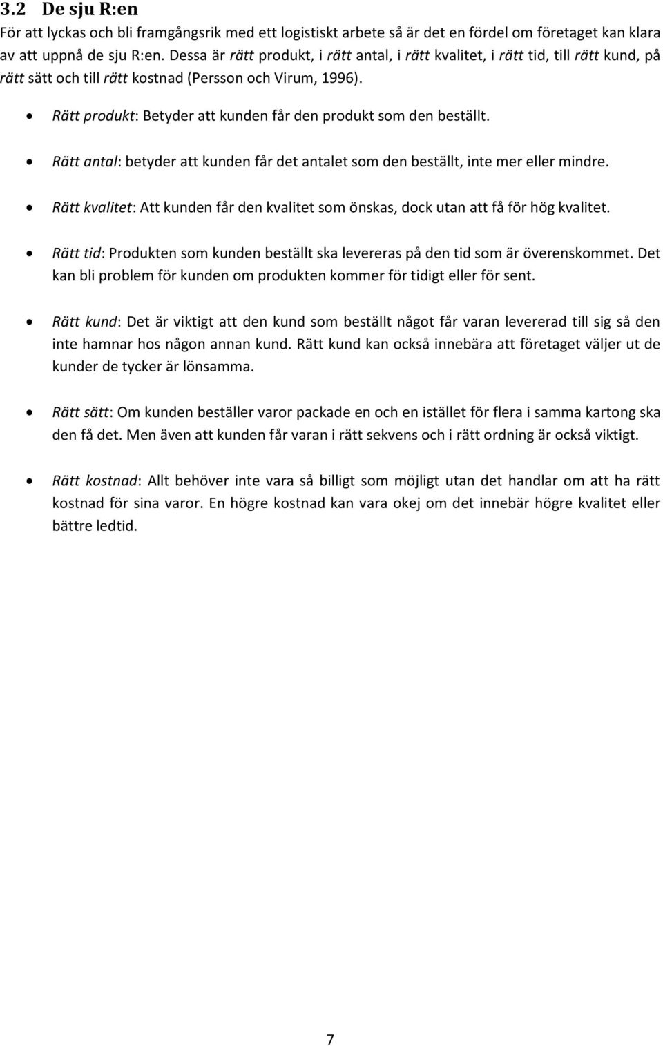 Rätt produkt: Betyder att kunden får den produkt som den beställt. Rätt antal: betyder att kunden får det antalet som den beställt, inte mer eller mindre.