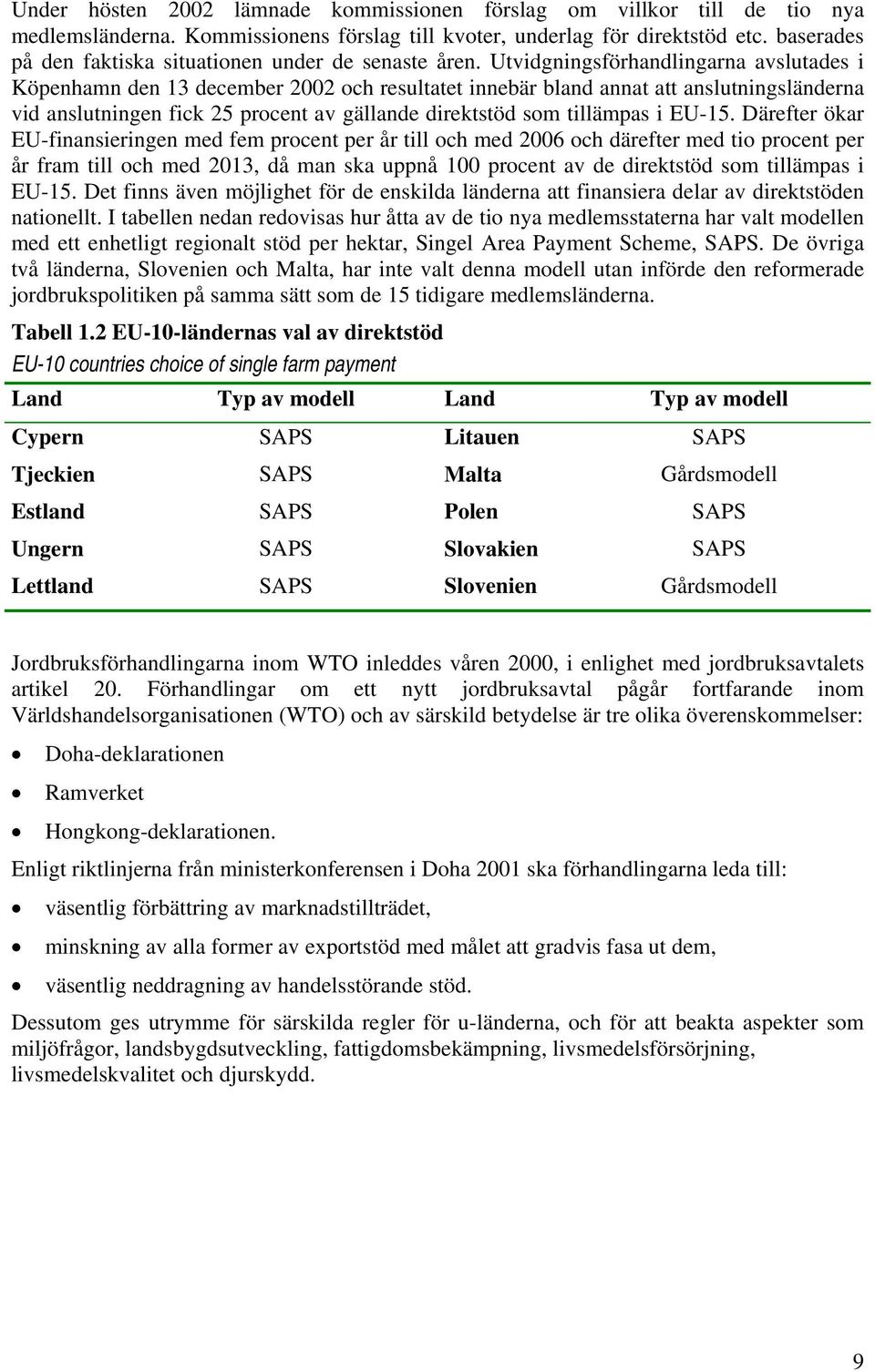 Utvidgningsförhandlingarna avslutades i Köpenhamn den 13 december 2002 och resultatet innebär bland annat att anslutningsländerna vid anslutningen fick 25 procent av gällande direktstöd som tillämpas