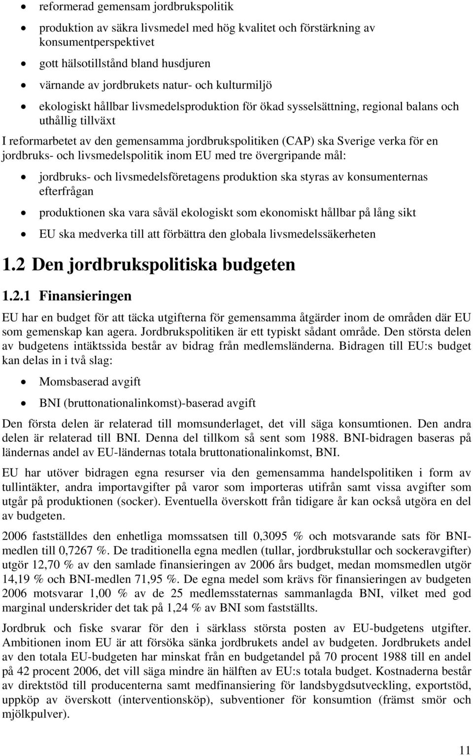 jordbruks- och livsmedelspolitik inom EU med tre övergripande mål: jordbruks- och livsmedelsföretagens produktion ska styras av konsumenternas efterfrågan produktionen ska vara såväl ekologiskt som