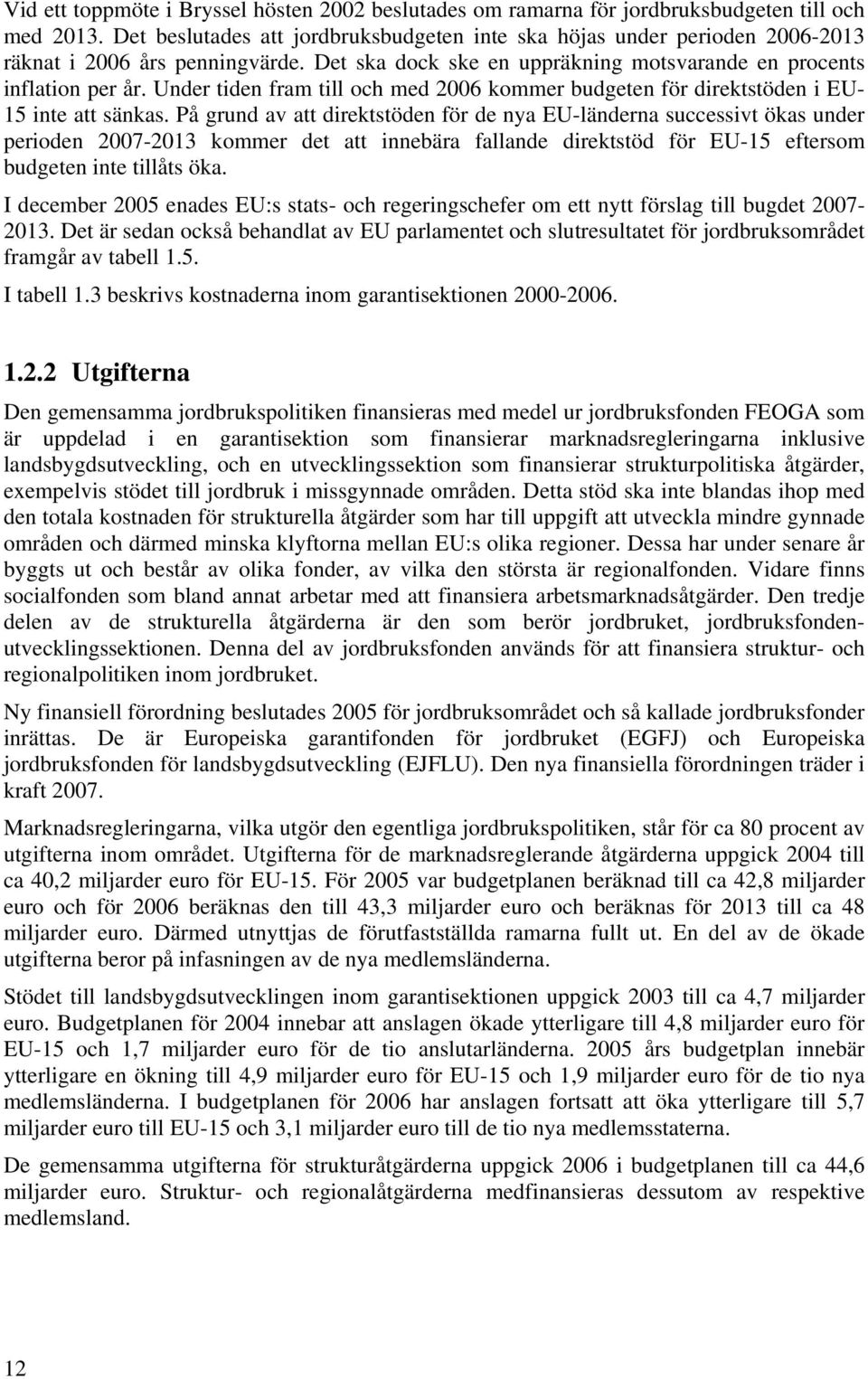 Under tiden fram till och med 2006 kommer budgeten för direktstöden i EU- 15 inte att sänkas.