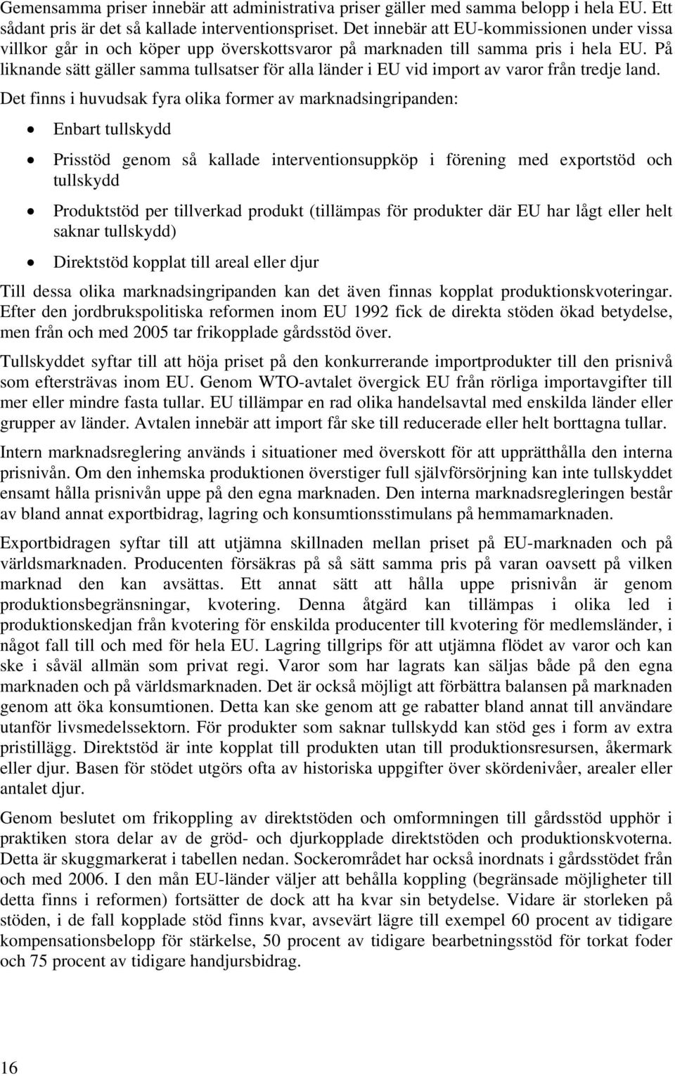 På liknande sätt gäller samma tullsatser för alla länder i EU vid import av varor från tredje land.