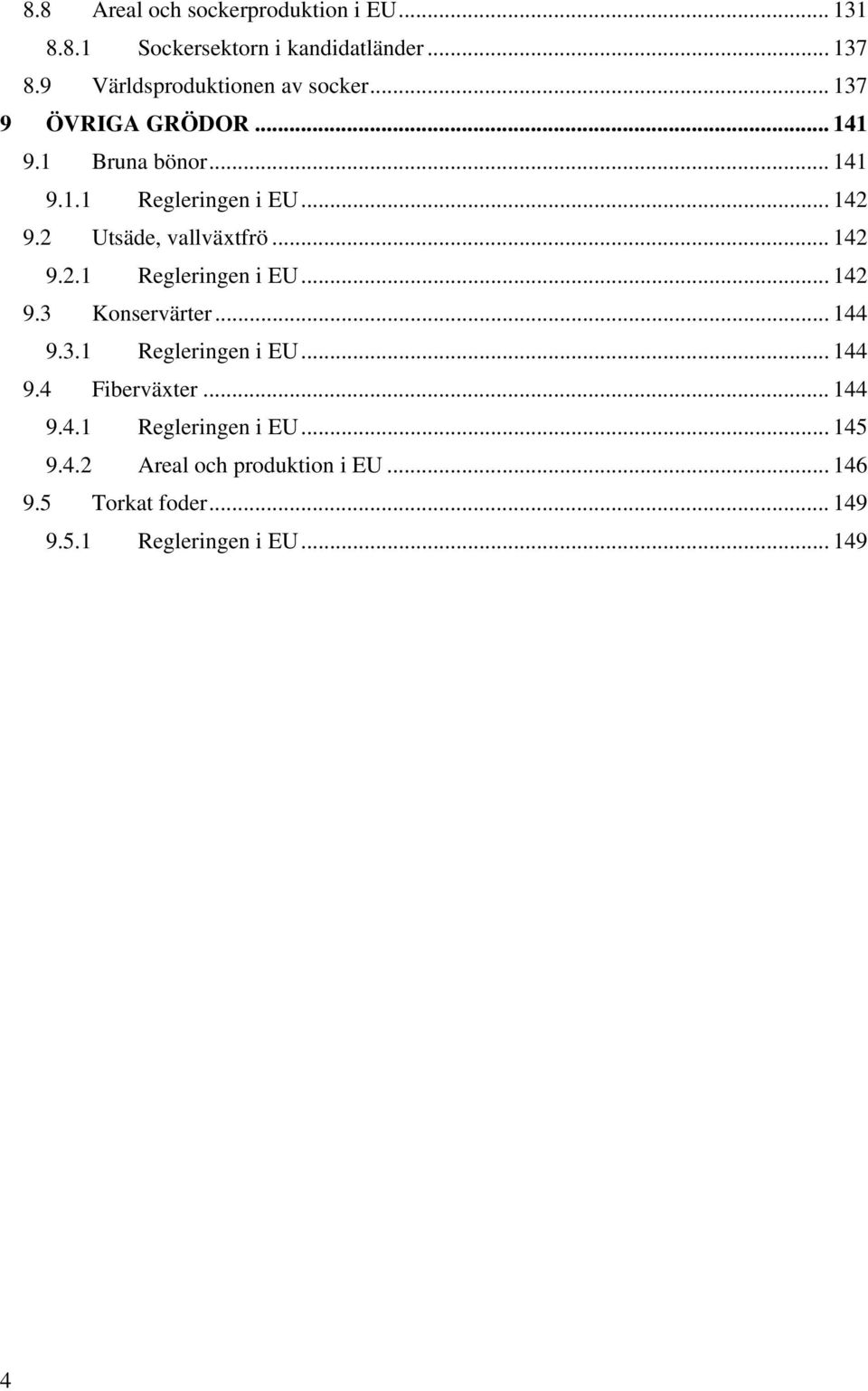 2 Utsäde, vallväxtfrö... 142 9.2.1 Regleringen i EU... 142 9.3 Konservärter... 144 9.3.1 Regleringen i EU... 144 9.4 Fiberväxter.
