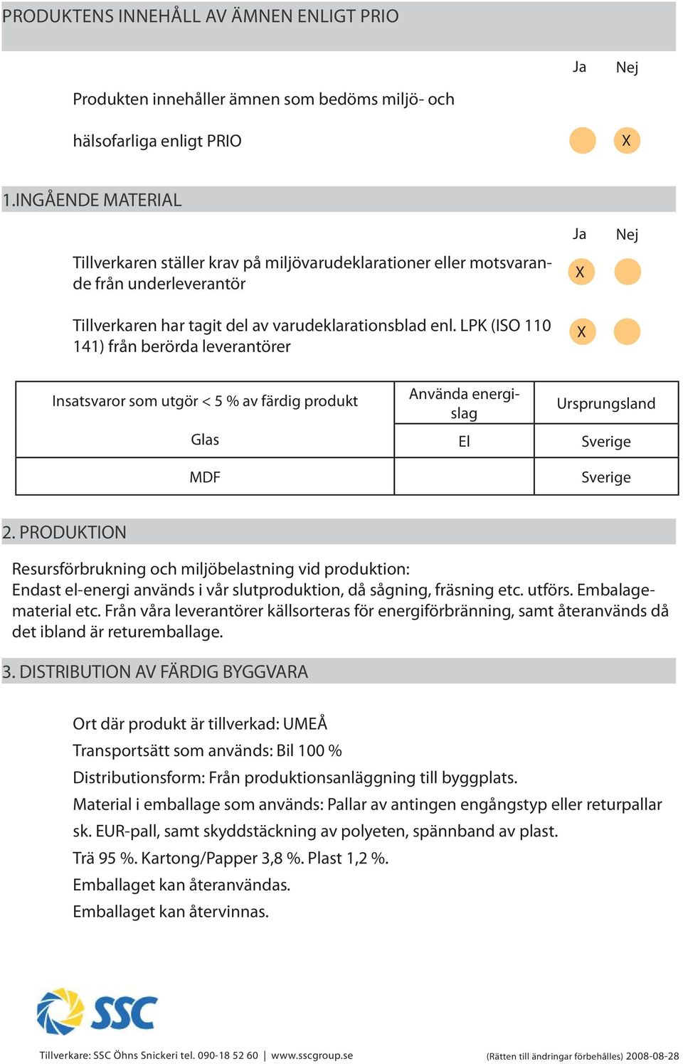 LPK (ISO 110 141) från berörda leverantörer Insatsvaror som utgör < 5 % av färdig produkt Glas MDF Använda energislag El Ursprungsland 2.