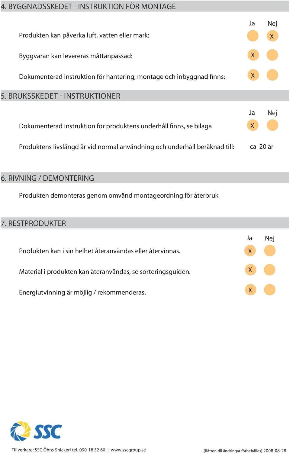 BRUKSSKEDET - INSTRUKTIONER Dokumenterad instruktion för produktens underhåll finns, se bilaga Produktens livslängd är vid normal användning och underhåll