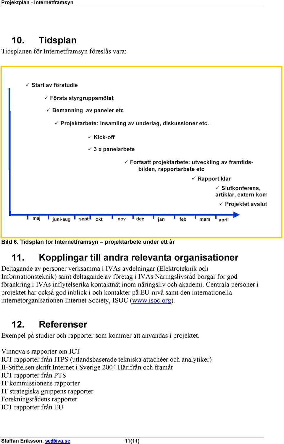 god förankring i IVAs inflytelserika kontaktnät inom näringsliv och akademi.