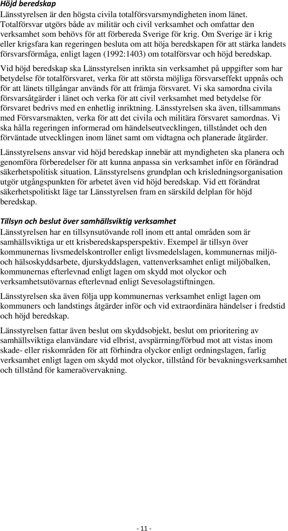 Om Sverige är i krig eller krigsfara kan regeringen besluta om att höja beredskapen för att stärka landets försvarsförmåga, enligt lagen (1992:1403) om totalförsvar och höjd beredskap.