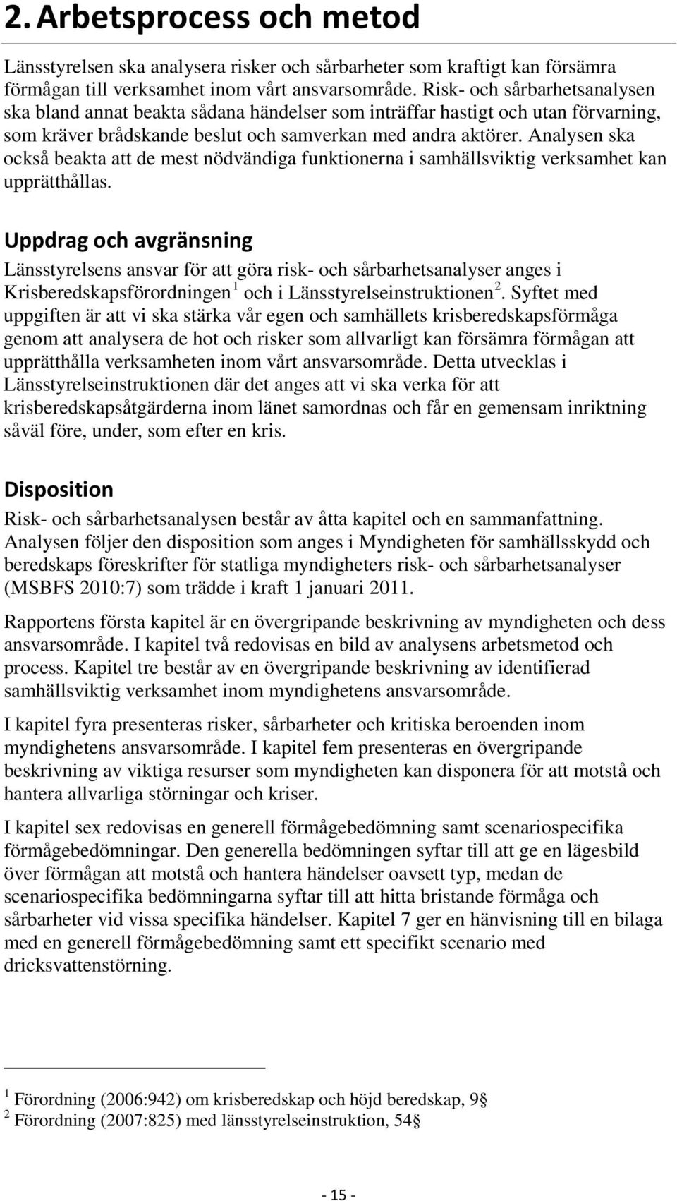 Analysen ska också beakta att de mest nödvändiga funktionerna i samhällsviktig verksamhet kan upprätthållas.