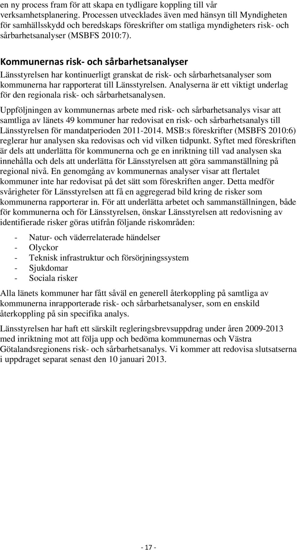 Kommunernas risk- och sårbarhetsanalyser Länsstyrelsen har kontinuerligt granskat de risk- och sårbarhetsanalyser som kommunerna har rapporterat till Länsstyrelsen.