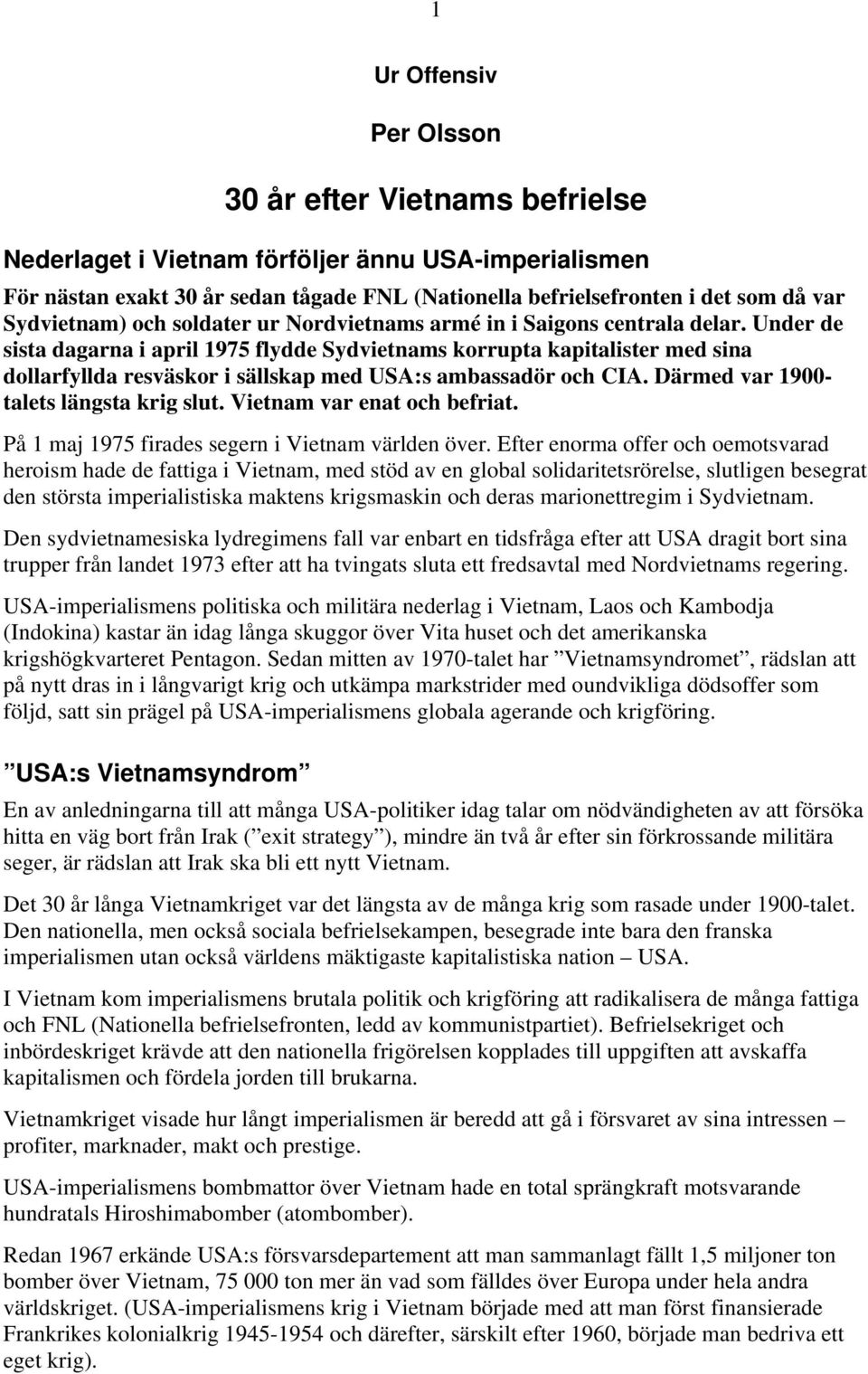 Under de sista dagarna i april 1975 flydde Sydvietnams korrupta kapitalister med sina dollarfyllda resväskor i sällskap med USA:s ambassadör och CIA. Därmed var 1900- talets längsta krig slut.