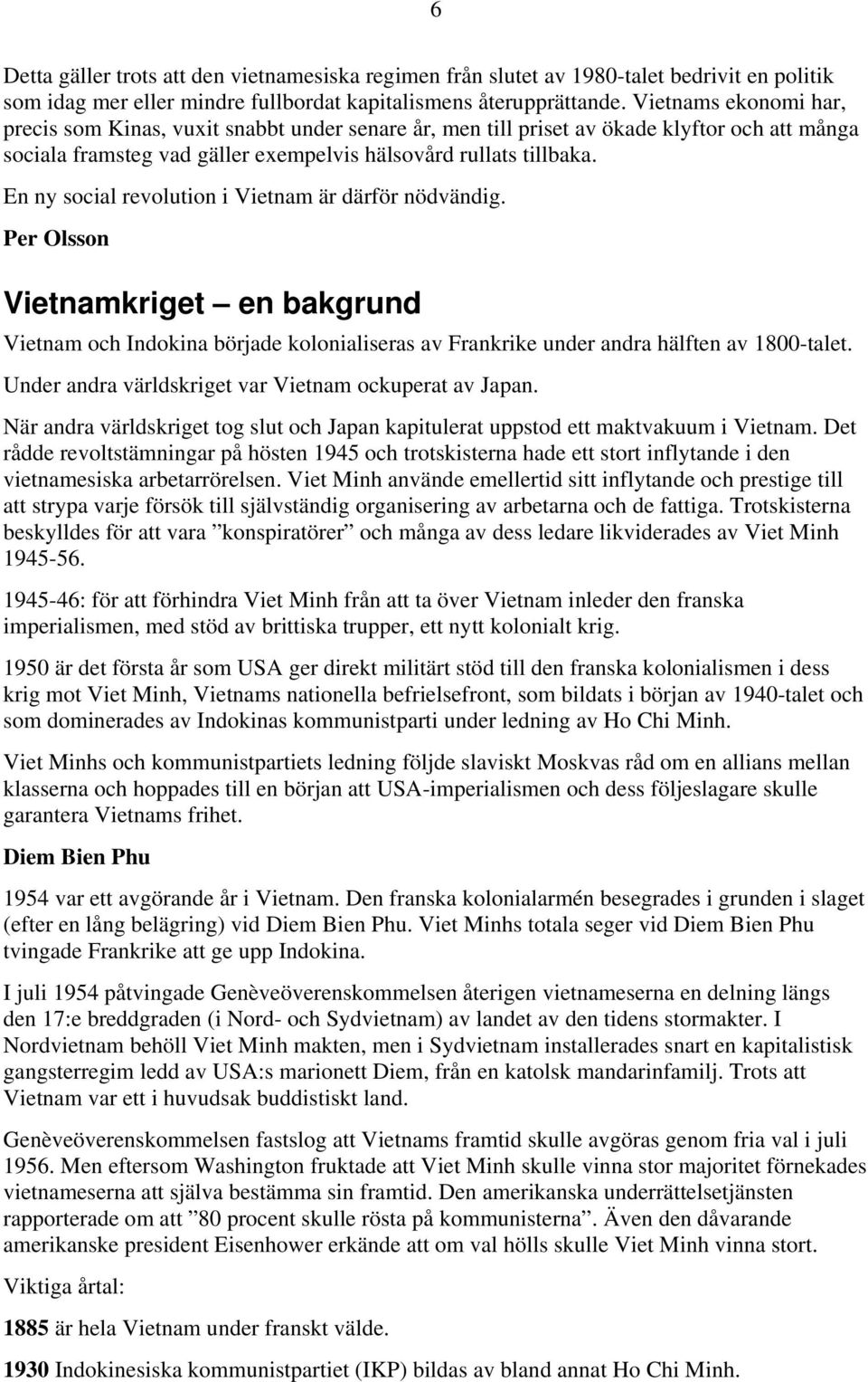 En ny social revolution i Vietnam är därför nödvändig. Per Olsson Vietnamkriget en bakgrund Vietnam och Indokina började kolonialiseras av Frankrike under andra hälften av 1800-talet.