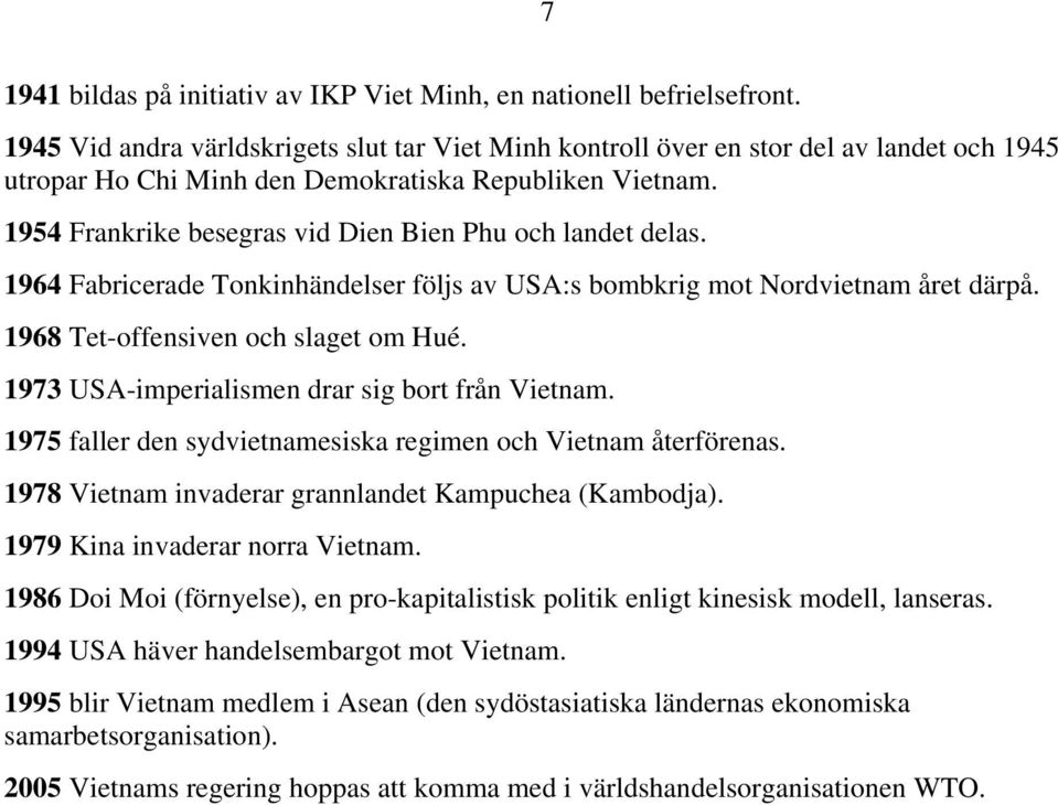 1954 Frankrike besegras vid Dien Bien Phu och landet delas. 1964 Fabricerade Tonkinhändelser följs av USA:s bombkrig mot Nordvietnam året därpå. 1968 Tet-offensiven och slaget om Hué.