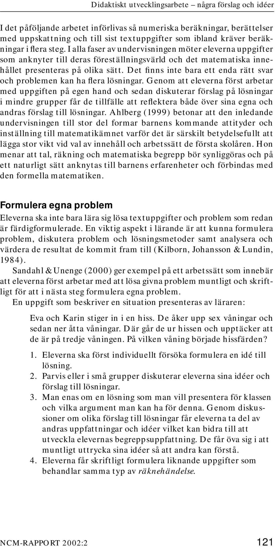 Det finns inte bara ett enda rätt svar och problemen kan ha flera lösningar.