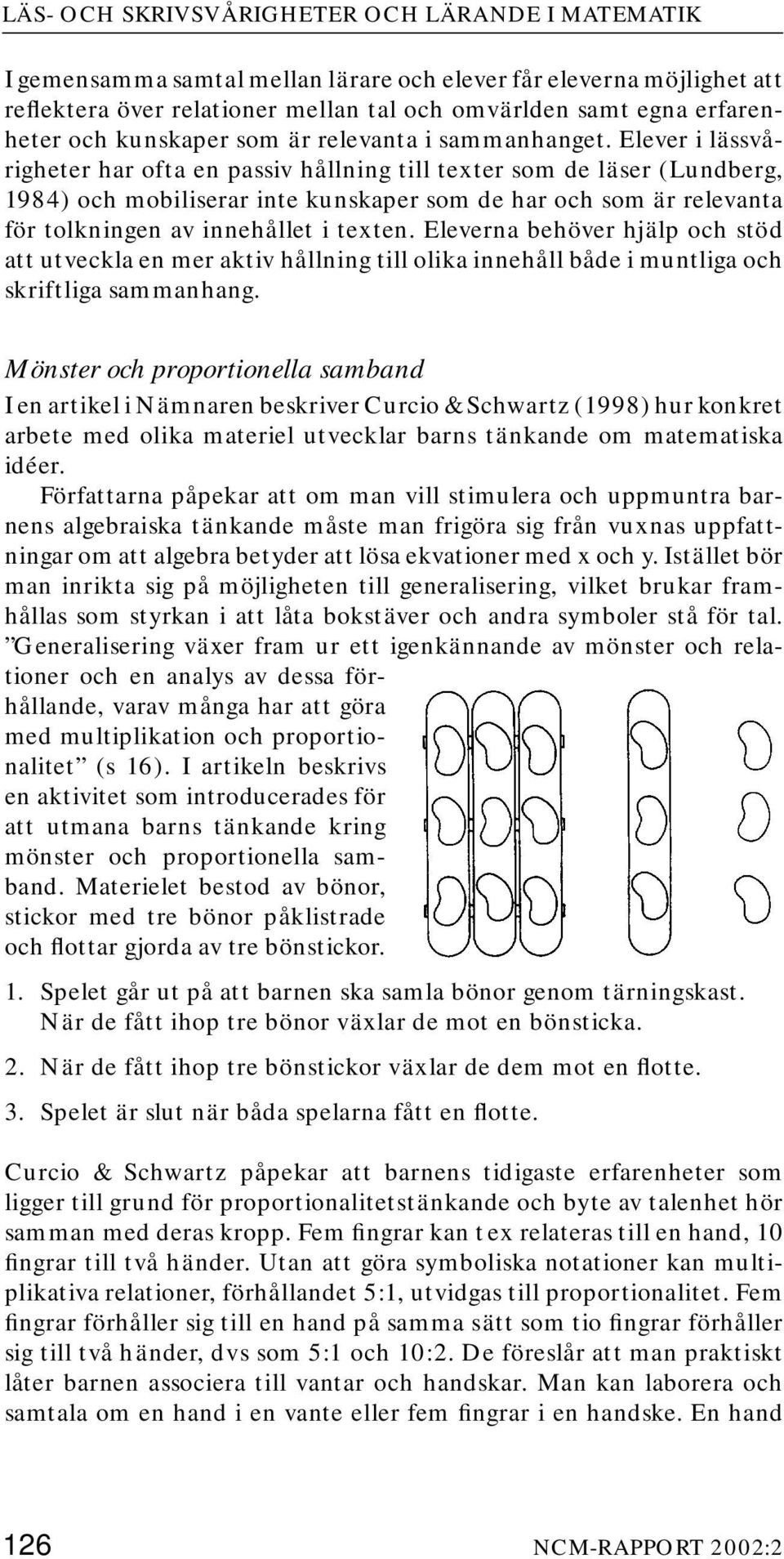 Elever i lässvårigheter har ofta en passiv hållning till texter som de läser (Lundberg, 1984) och mobiliserar inte kunskaper som de har och som är relevanta för tolkningen av innehållet i texten.