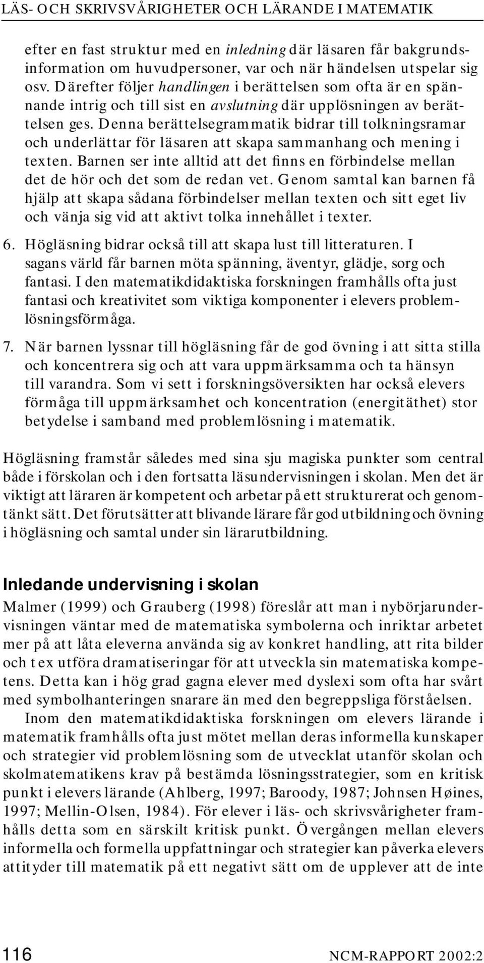 Denna berättelsegrammatik bidrar till tolkningsramar och underlättar för läsaren att skapa sammanhang och mening i texten.