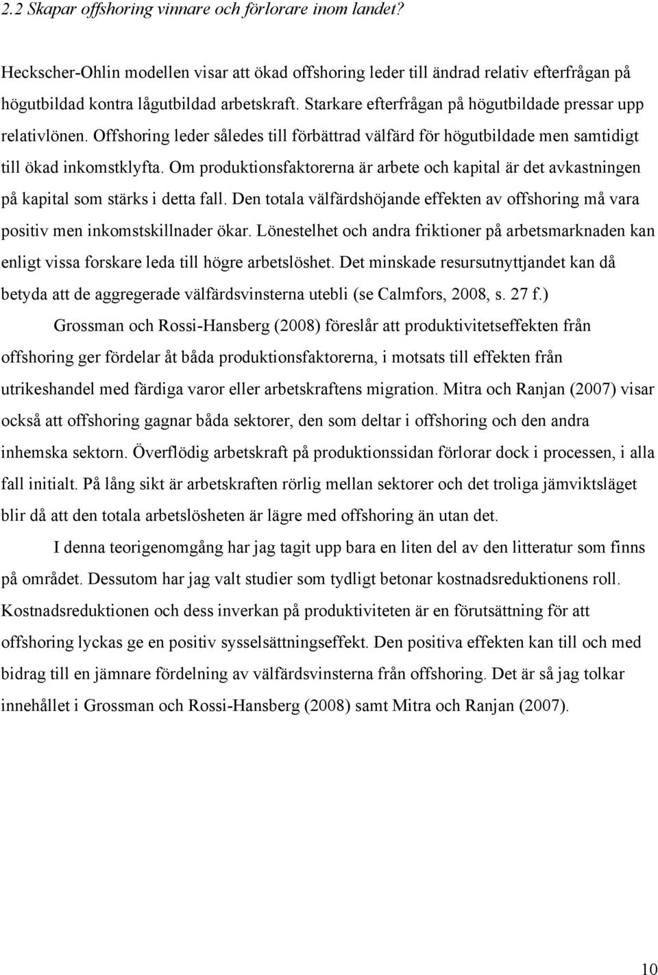 Om produktionsfaktorerna är arbete och kapital är det avkastningen på kapital som stärks i detta fall. Den totala välfärdshöjande effekten av offshoring må vara positiv men inkomstskillnader ökar.