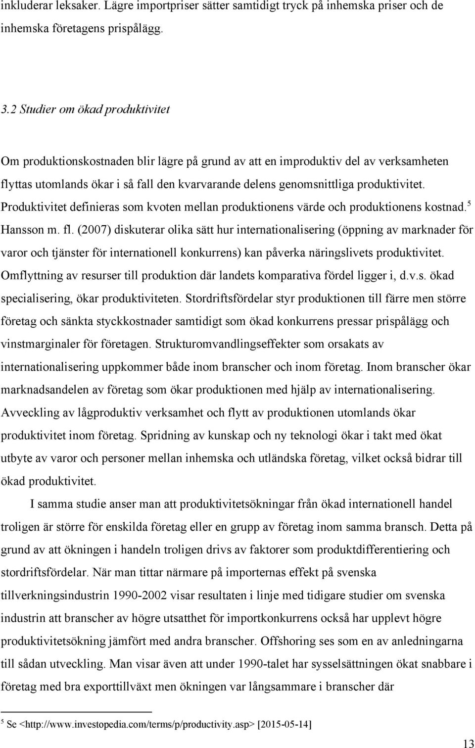 produktivitet. 5 Produktivitet definieras som kvoten mellan produktionens värde och produktionens kostnad. Hansson m. fl.