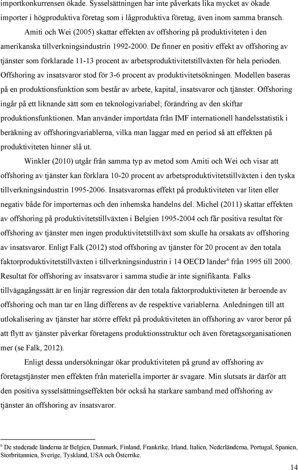 De finner en positiv effekt av offshoring av tjänster som förklarade 11 13 procent av arbetsproduktivitetstillväxten för hela perioden.