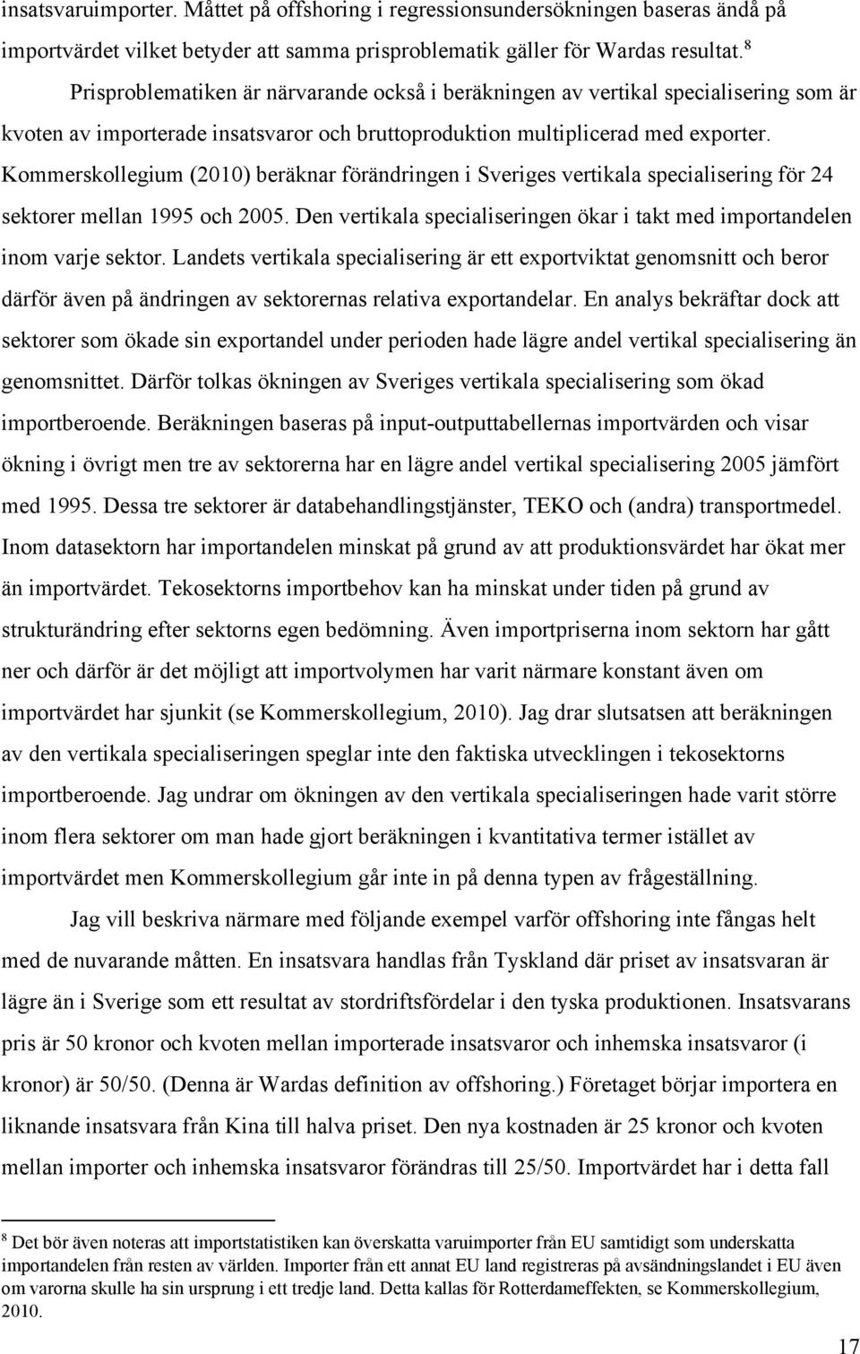 Kommerskollegium (2010) beräknar förändringen i Sveriges vertikala specialisering för 24 sektorer mellan 1995 och 2005. Den vertikala specialiseringen ökar i takt med importandelen inom varje sektor.