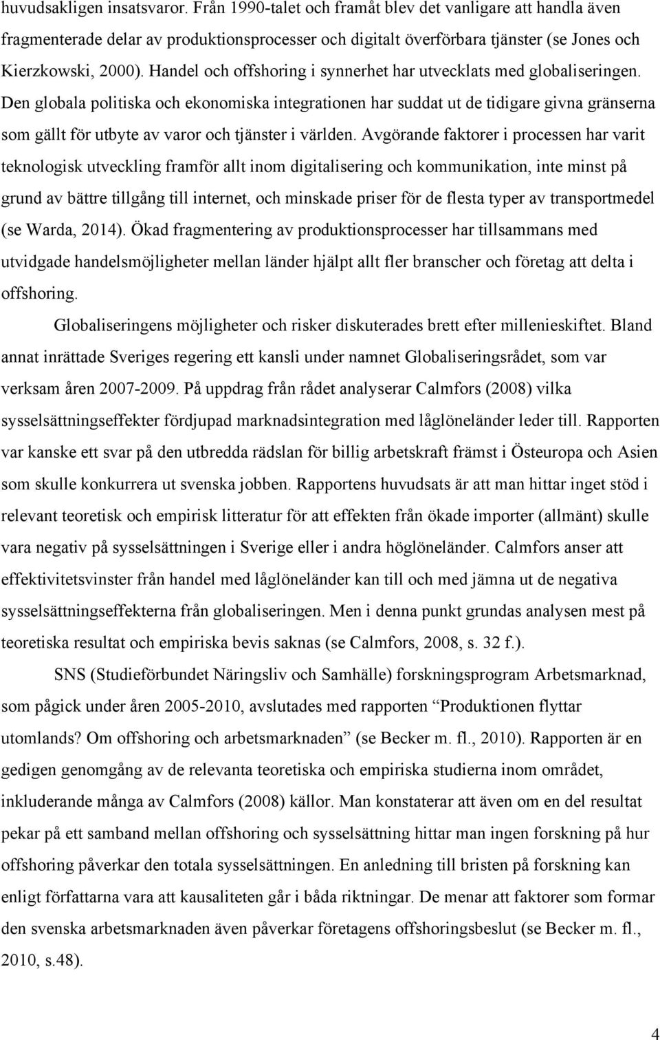 Den globala politiska och ekonomiska integrationen har suddat ut de tidigare givna gränserna som gällt för utbyte av varor och tjänster i världen.