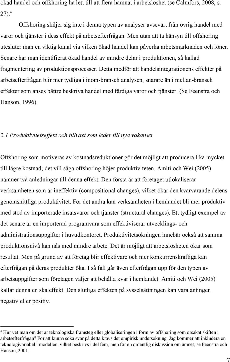 Men utan att ta hänsyn till offshoring utesluter man en viktig kanal via vilken ökad handel kan påverka arbetsmarknaden och löner.