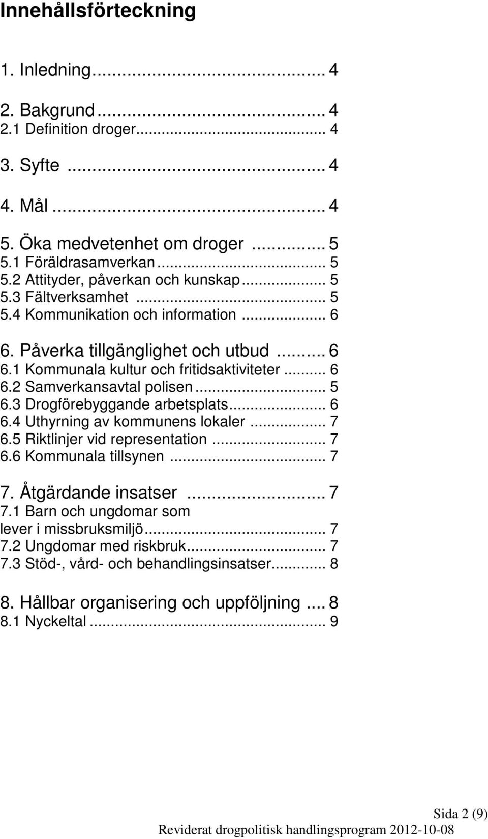 3 Drogförebyggande arbetsplats... 6 6.4 Uthyrning av kommunens lokaler... 7 6.5 Riktlinjer vid representation... 7 6.6 Kommunala tillsynen... 7 7. Åtgärdande insatser... 7 7.1 Barn och ungdomar som lever i missbruksmiljö.