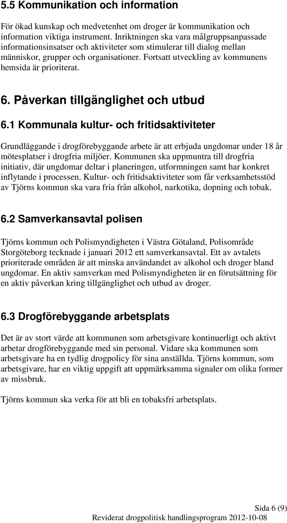 Fortsatt utveckling av kommunens hemsida är prioriterat. 6. Påverkan tillgänglighet och utbud 6.