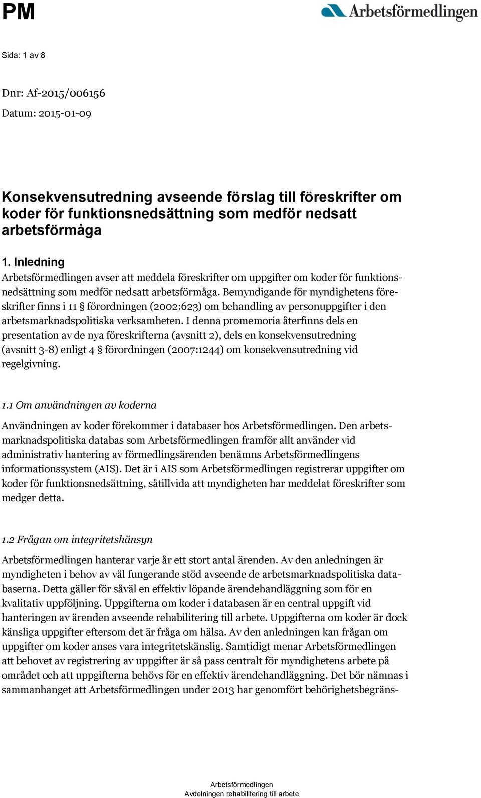 Bemyndigande för myndighetens föreskrifter finns i 11 förordningen (2002:623) om behandling av personuppgifter i den arbetsmarknadspolitiska verksamheten.