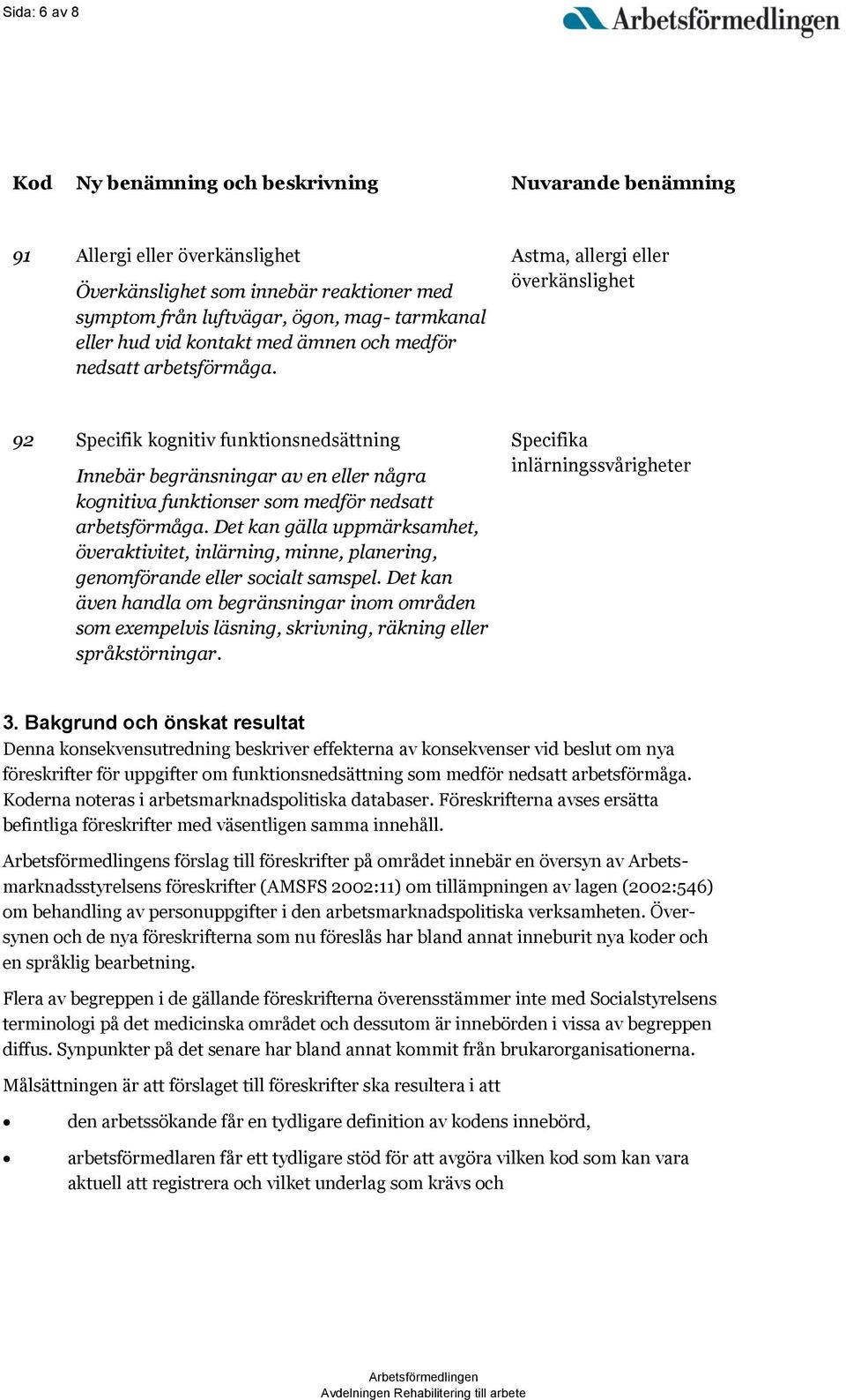 Astma, allergi eller överkänslighet 92 Specifik kognitiv funktionsnedsättning Innebär begränsningar av en eller några kognitiva funktionser som medför nedsatt arbetsförmåga.