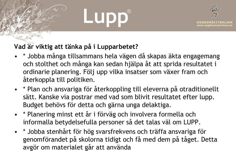 Följ upp vilka insatser som växer fram och återkoppla till politiken. * Plan och ansvariga för återkoppling till eleverna på otraditionellt sätt.