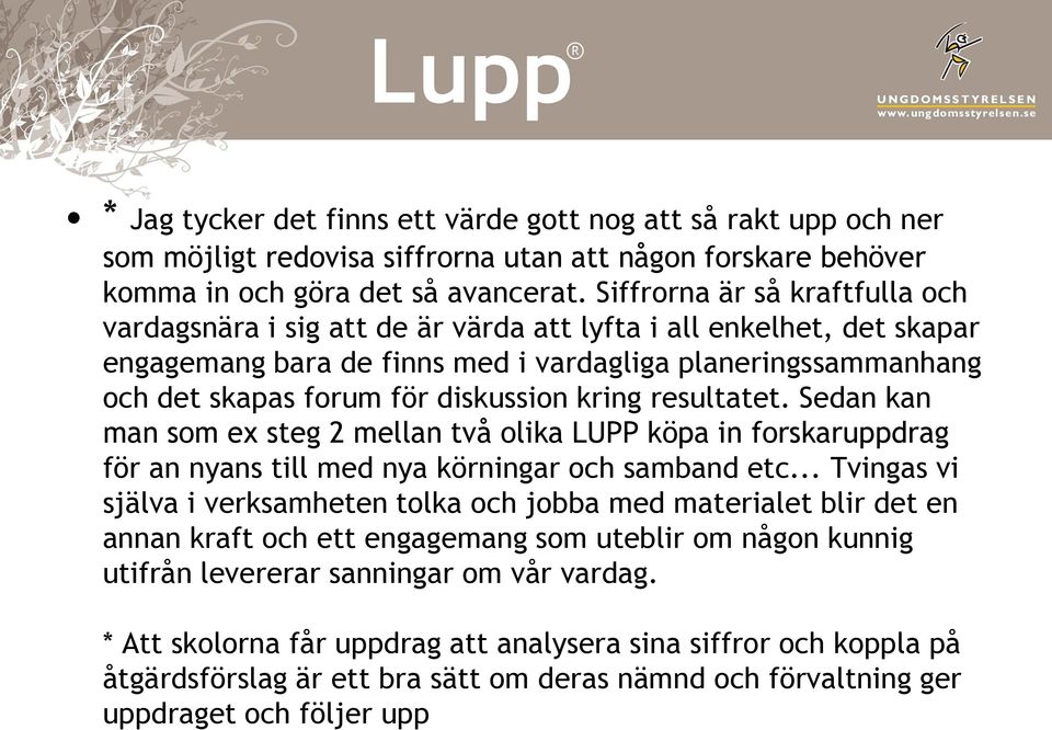 diskussion kring resultatet. Sedan kan man som ex steg 2 mellan två olika LUPP köpa in forskaruppdrag för an nyans till med nya körningar och samband etc.