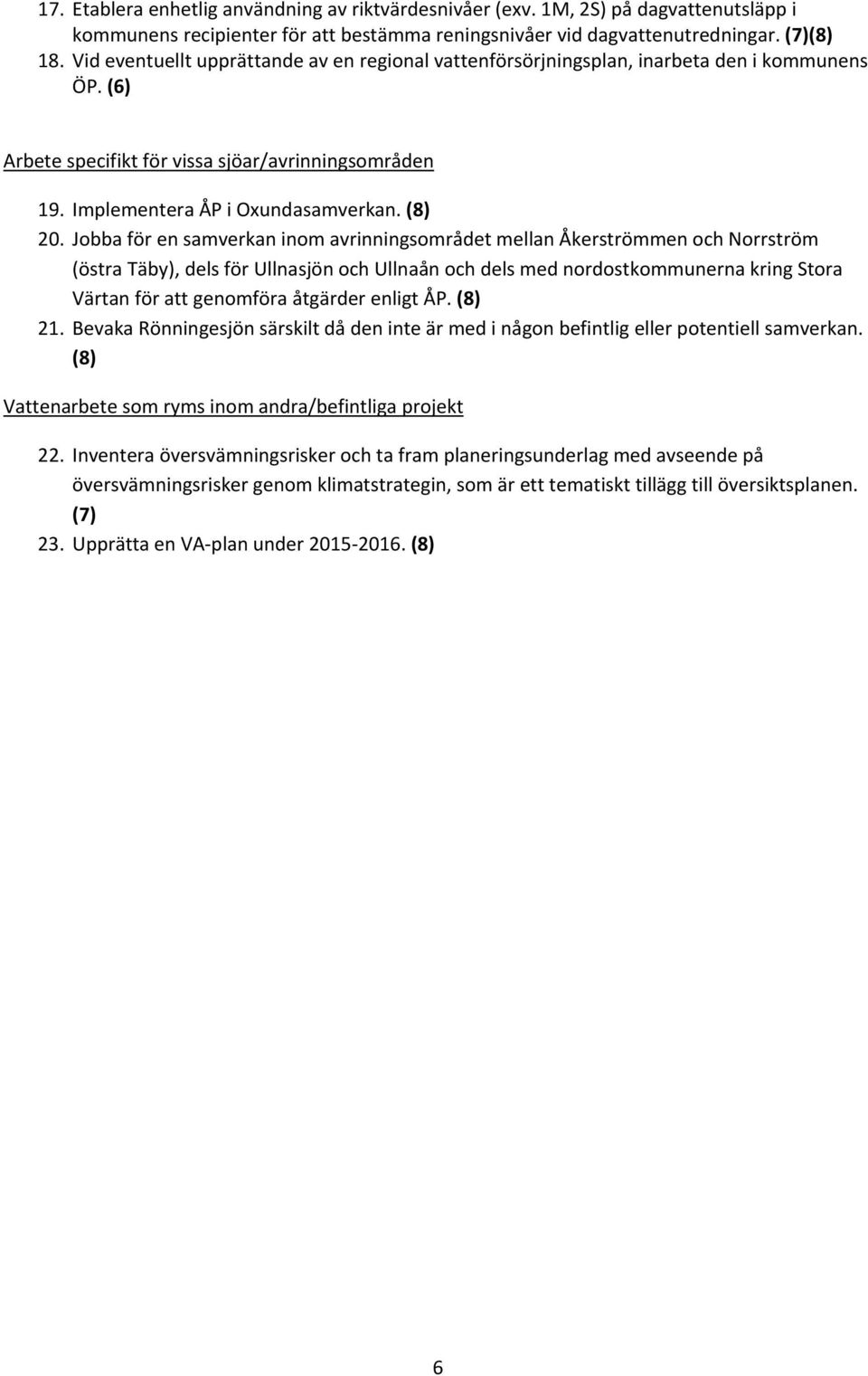 Jobba för en samverkan inom avrinningsområdet mellan Åkerströmmen och Norrström (östra Täby), dels för Ullnasjön och Ullnaån och dels med nordostkommunerna kring Stora Värtan för att genomföra