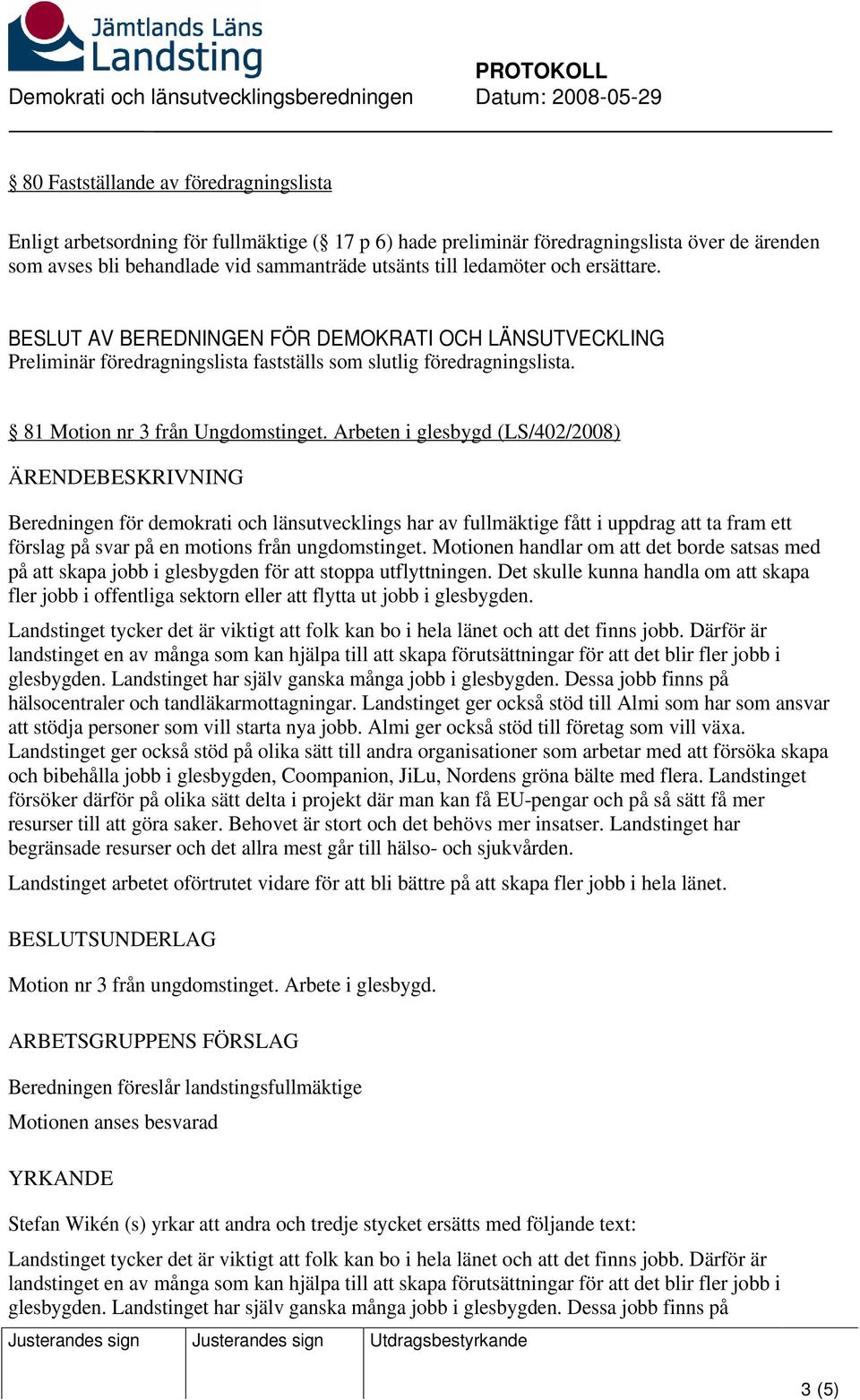 Arbeten i glesbygd (LS/402/2008) ÄRENDEBESKRIVNING Beredningen för demokrati och länsutvecklings har av fullmäktige fått i uppdrag att ta fram ett förslag på svar på en motions från ungdomstinget.