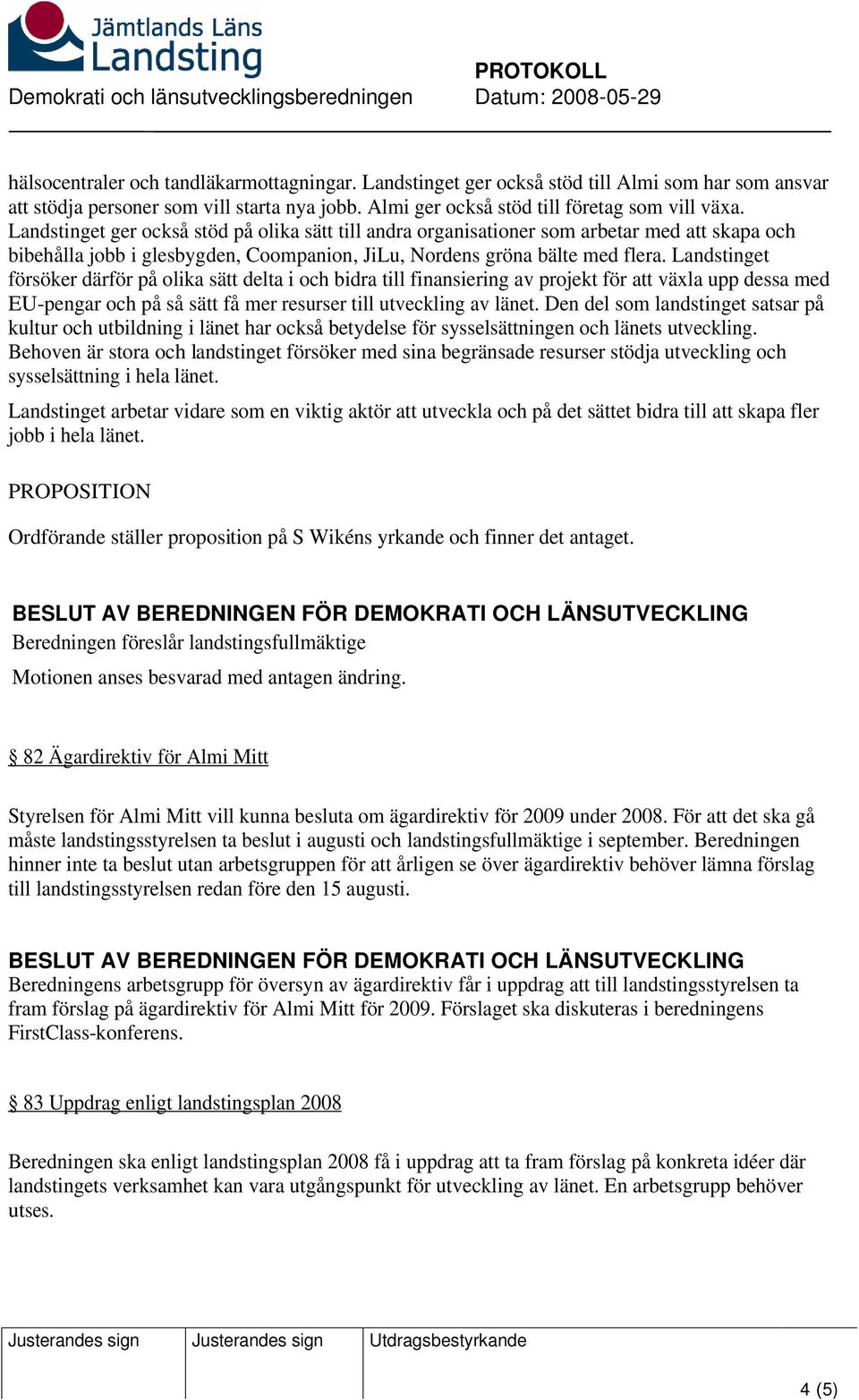 Landstinget försöker därför på olika sätt delta i och bidra till finansiering av projekt för att växla upp dessa med EU-pengar och på så sätt få mer resurser till utveckling av länet.