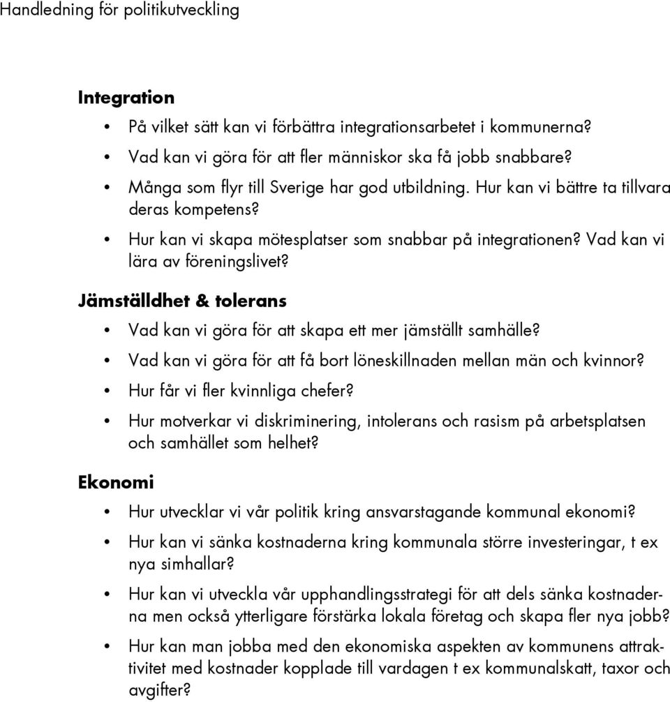 Jämställdhet & tolerans Vad kan vi göra för att skapa ett mer jämställt samhälle? Vad kan vi göra för att få bort löneskillnaden mellan män och kvinnor? Hur får vi fler kvinnliga chefer?