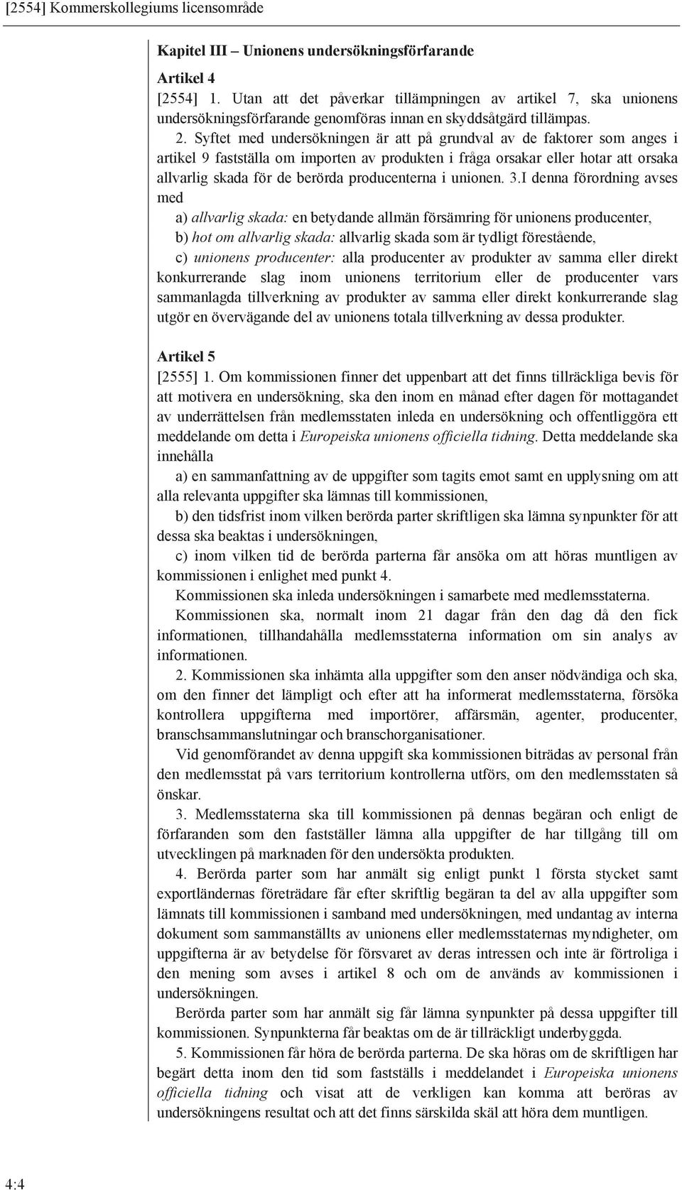 Syftet med undersökningen är att på grundval av de faktorer som anges i artikel 9 fastställa om importen av produkten i fråga orsakar eller hotar att orsaka allvarlig skada för de berörda