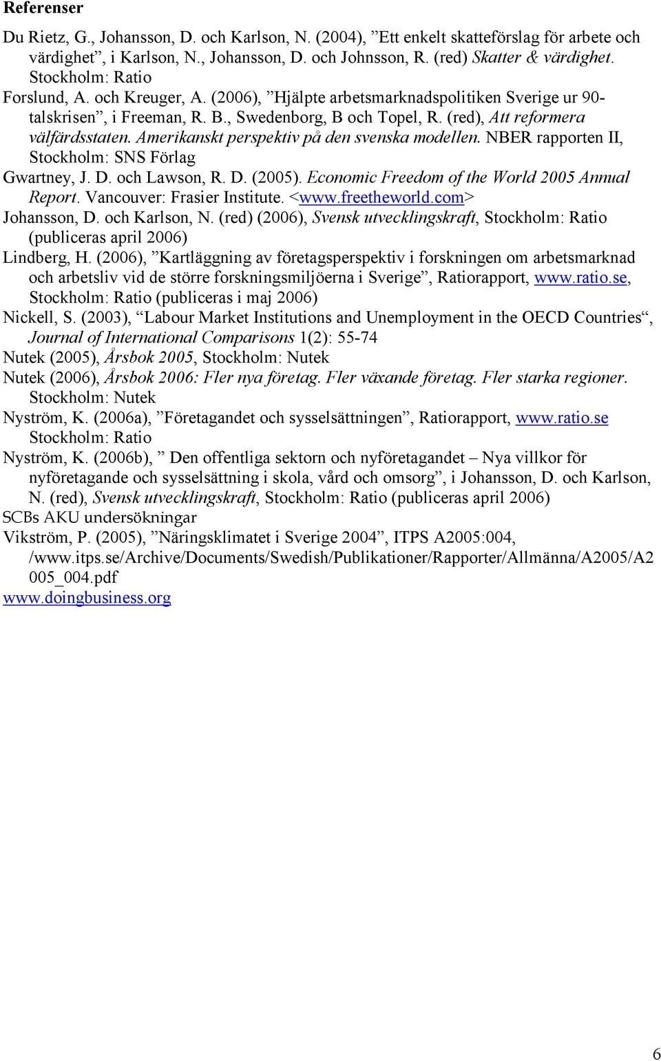 Amerikanskt perspektiv på den svenska modellen. NBER rapporten II, Stockholm: SNS Förlag Gwartney, J. D. och Lawson, R. D. (2005). Economic Freedom of the World 2005 Annual Report.