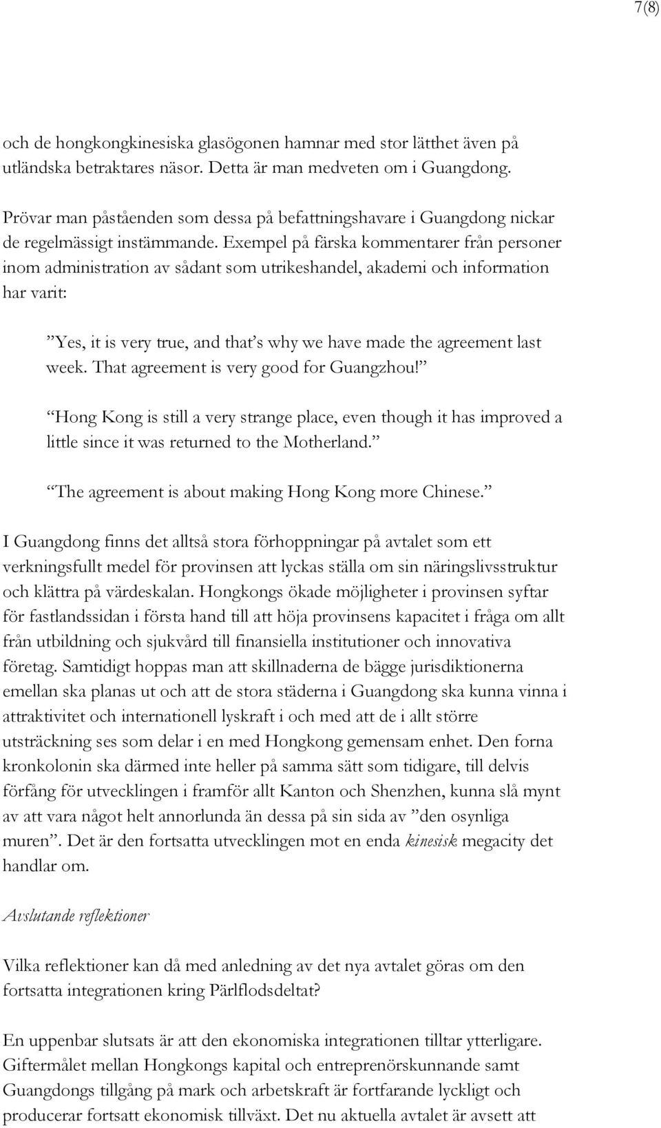 Exempel på färska kommentarer från personer inom administration av sådant som utrikeshandel, akademi och information har varit: Yes, it is very true, and that s why we have made the agreement last