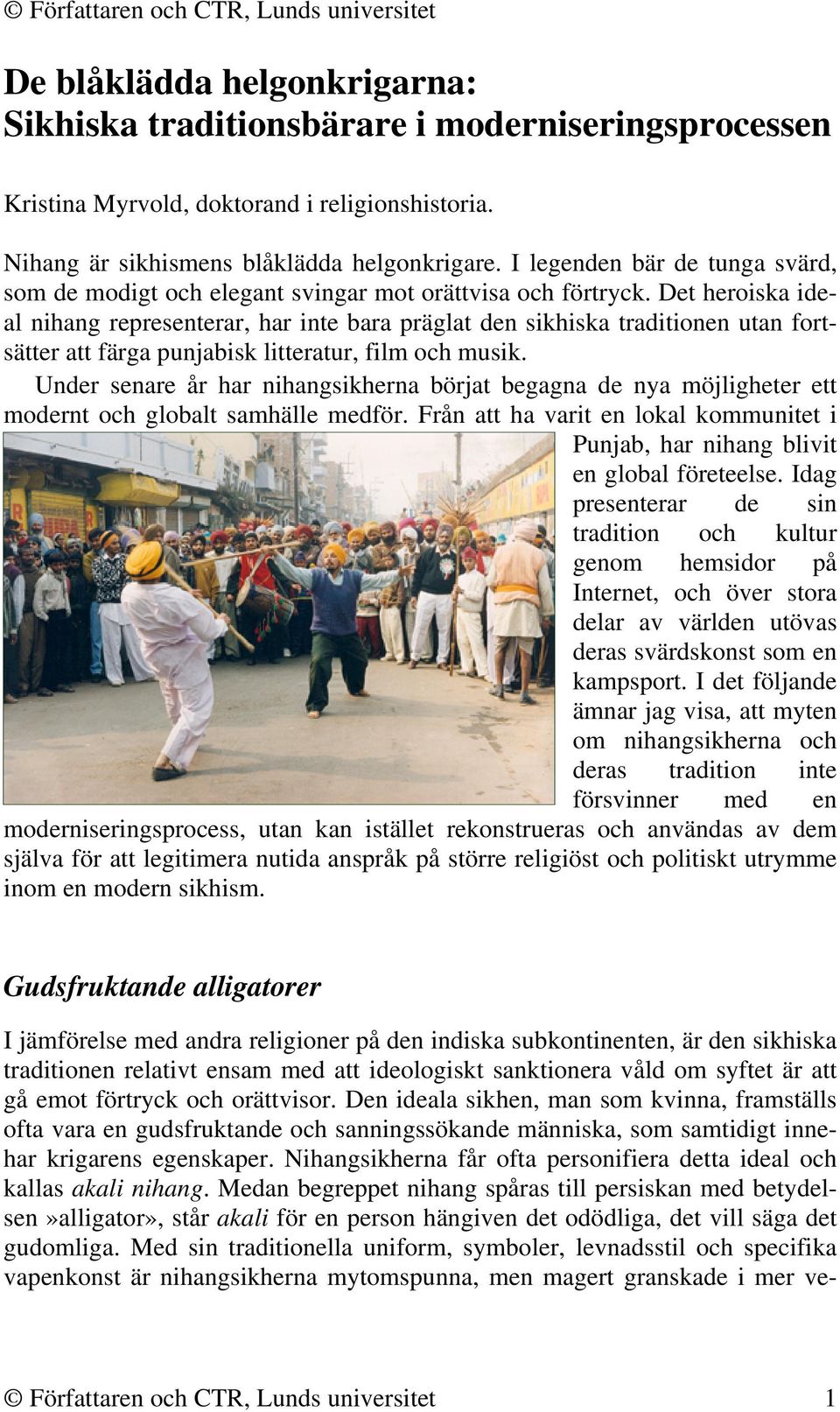 Det heroiska ideal nihang representerar, har inte bara präglat den sikhiska traditionen utan fortsätter att färga punjabisk litteratur, film och musik.