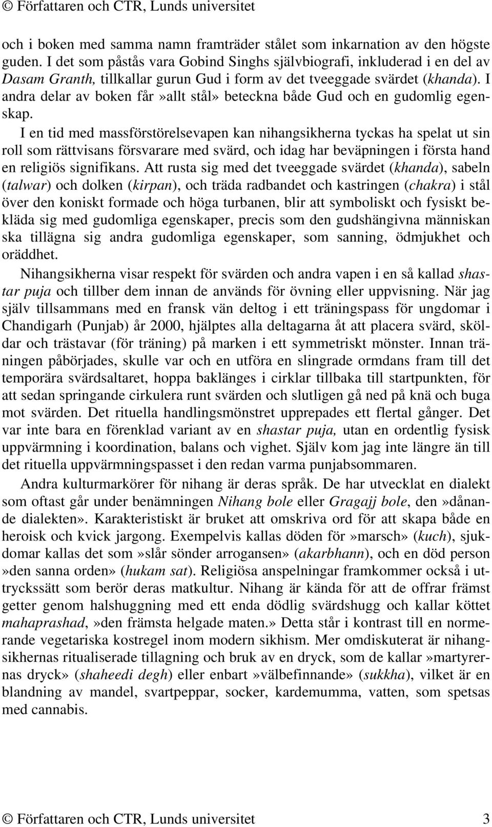 I andra delar av boken får»allt stål» beteckna både Gud och en gudomlig egenskap.