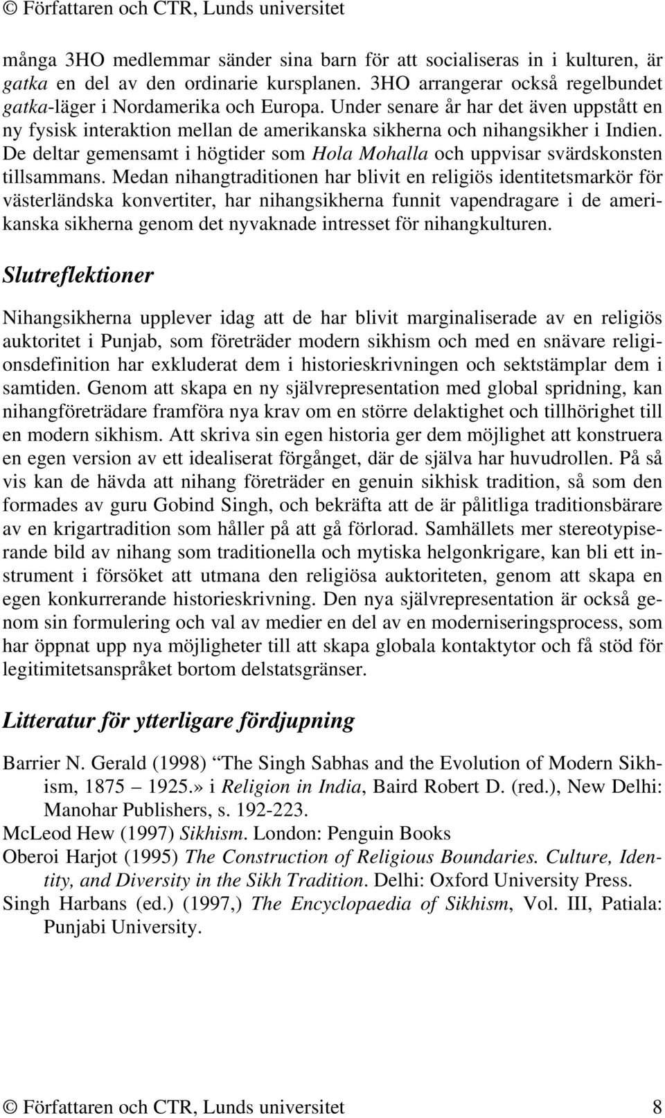 De deltar gemensamt i högtider som Hola Mohalla och uppvisar svärdskonsten tillsammans.