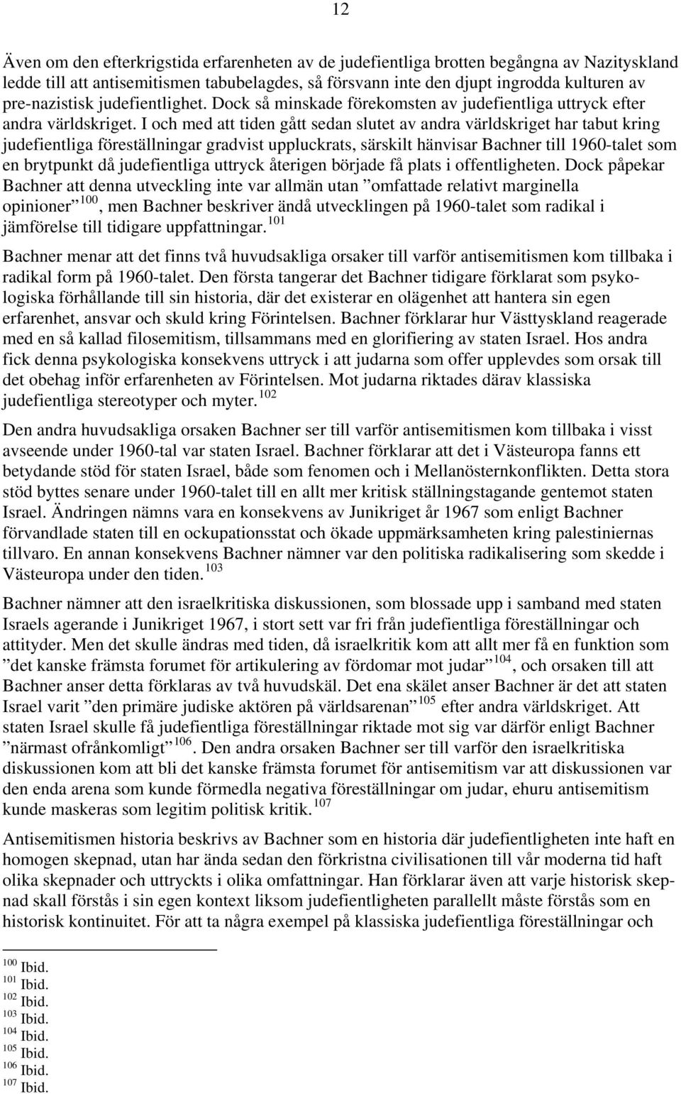 I och med att tiden gått sedan slutet av andra världskriget har tabut kring judefientliga föreställningar gradvist uppluckrats, särskilt hänvisar Bachner till 1960-talet som en brytpunkt då