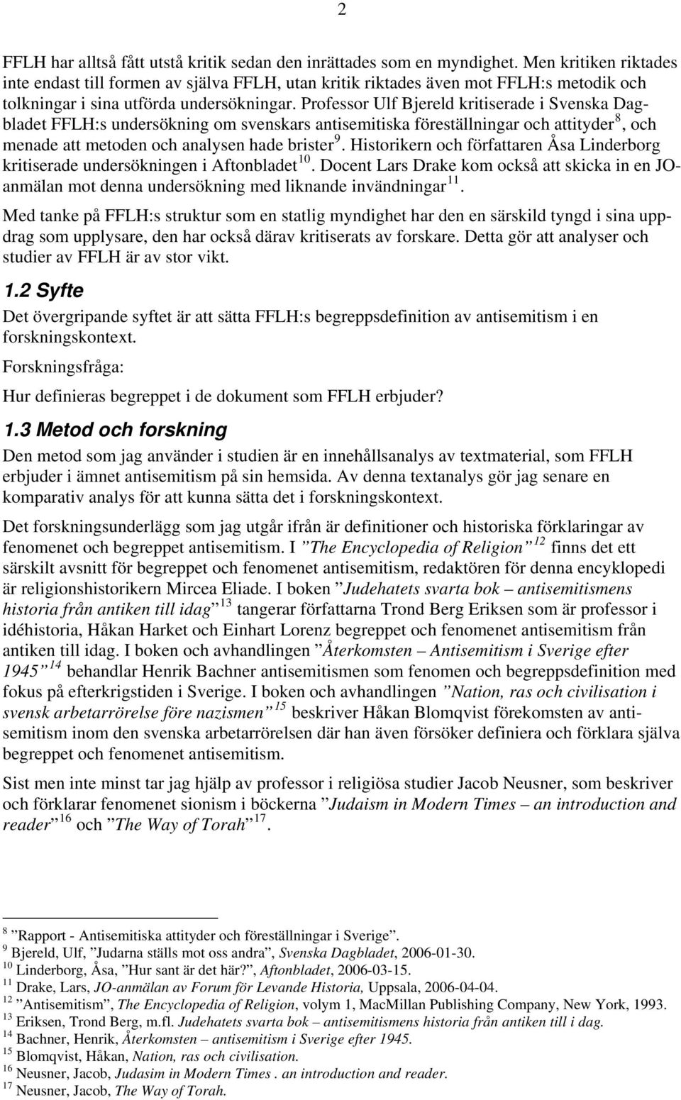 Professor Ulf Bjereld kritiserade i Svenska Dagbladet FFLH:s undersökning om svenskars antisemitiska föreställningar och attityder 8, och menade att metoden och analysen hade brister 9.