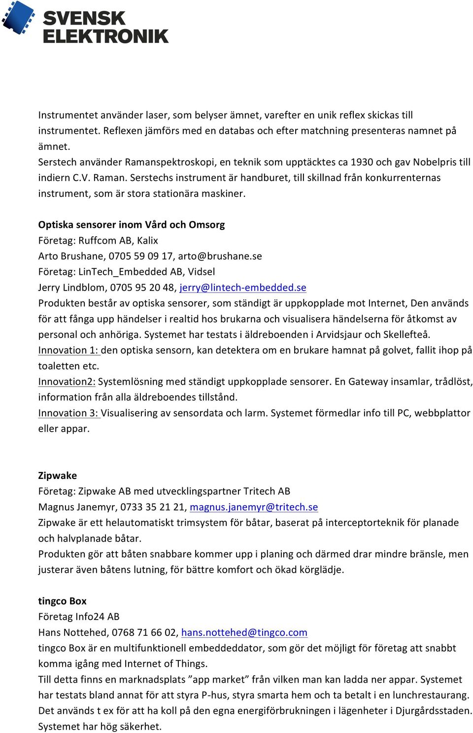 Optiska sensorer inom Vård och Omsorg Företag: Ruffcom AB, Kalix Arto Brushane, 0705 59 09 17, arto@brushane.