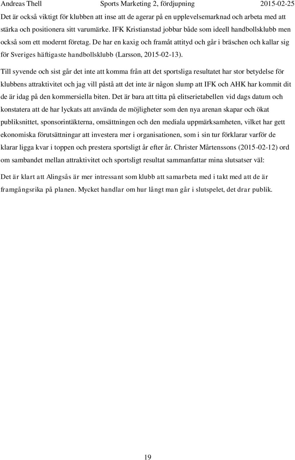 De har en kaxig och framåt attityd och går i bräschen och kallar sig för Sveriges häftigaste handbollsklubb (Larsson, 2015-02-13).