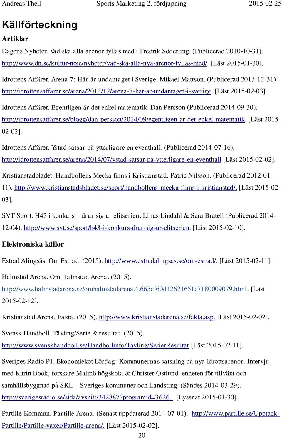 [Läst 2015-02-03]. Idrottens Affärer. Egentligen är det enkel matematik. Dan Persson (Publicerad 2014-09-30). http://idrottensaffarer.se/blogg/dan-persson/2014/09/egentligen-ar-det-enkel-matematik.