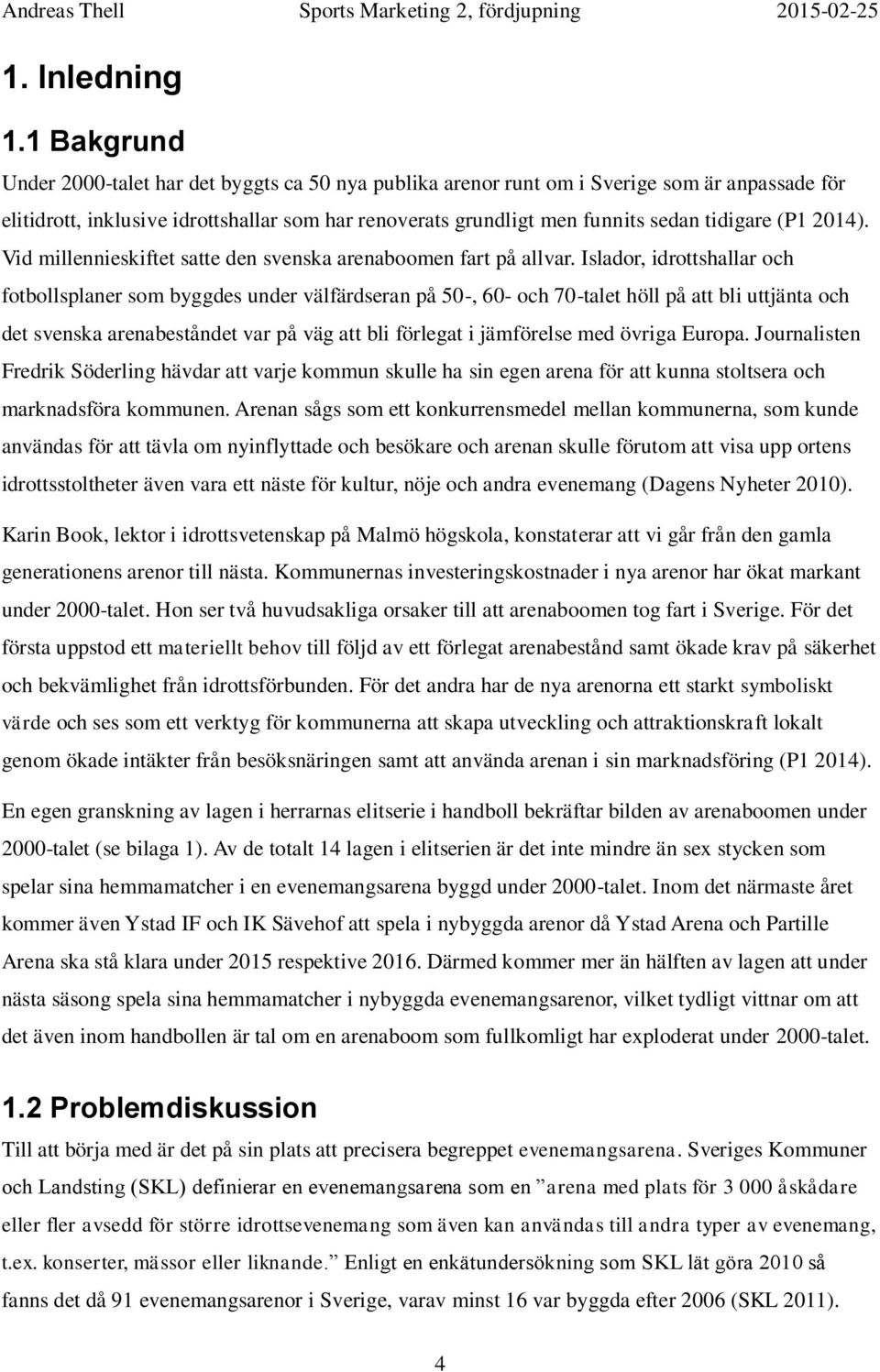 (P1 2014). Vid millennieskiftet satte den svenska arenaboomen fart på allvar.